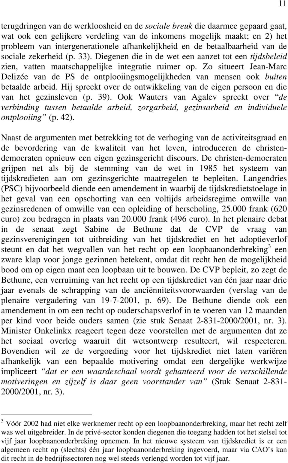 Zo situeert Jean-Marc Delizée van de PS de ontplooiingsmogelijkheden van mensen ook buiten betaalde arbeid. Hij spreekt over de ontwikkeling van de eigen persoon en die van het gezinsleven (p. 39).