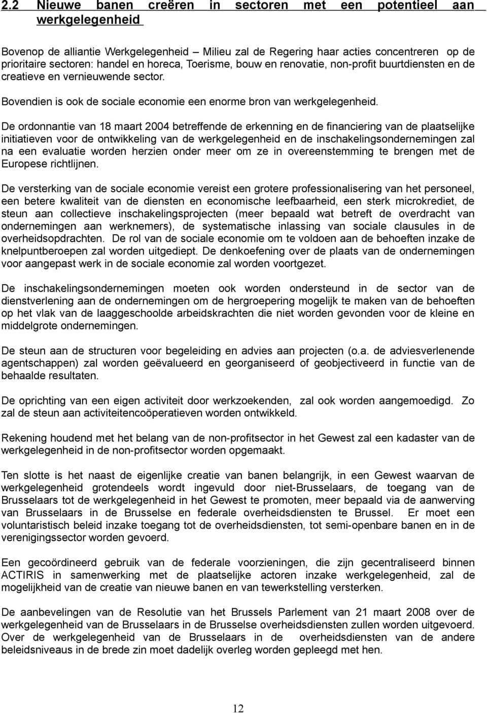 De ordonnantie van 18 maart 2004 betreffende de erkenning en de financiering van de plaatselijke initiatieven voor de ontwikkeling van de werkgelegenheid en de inschakelingsondernemingen zal na een