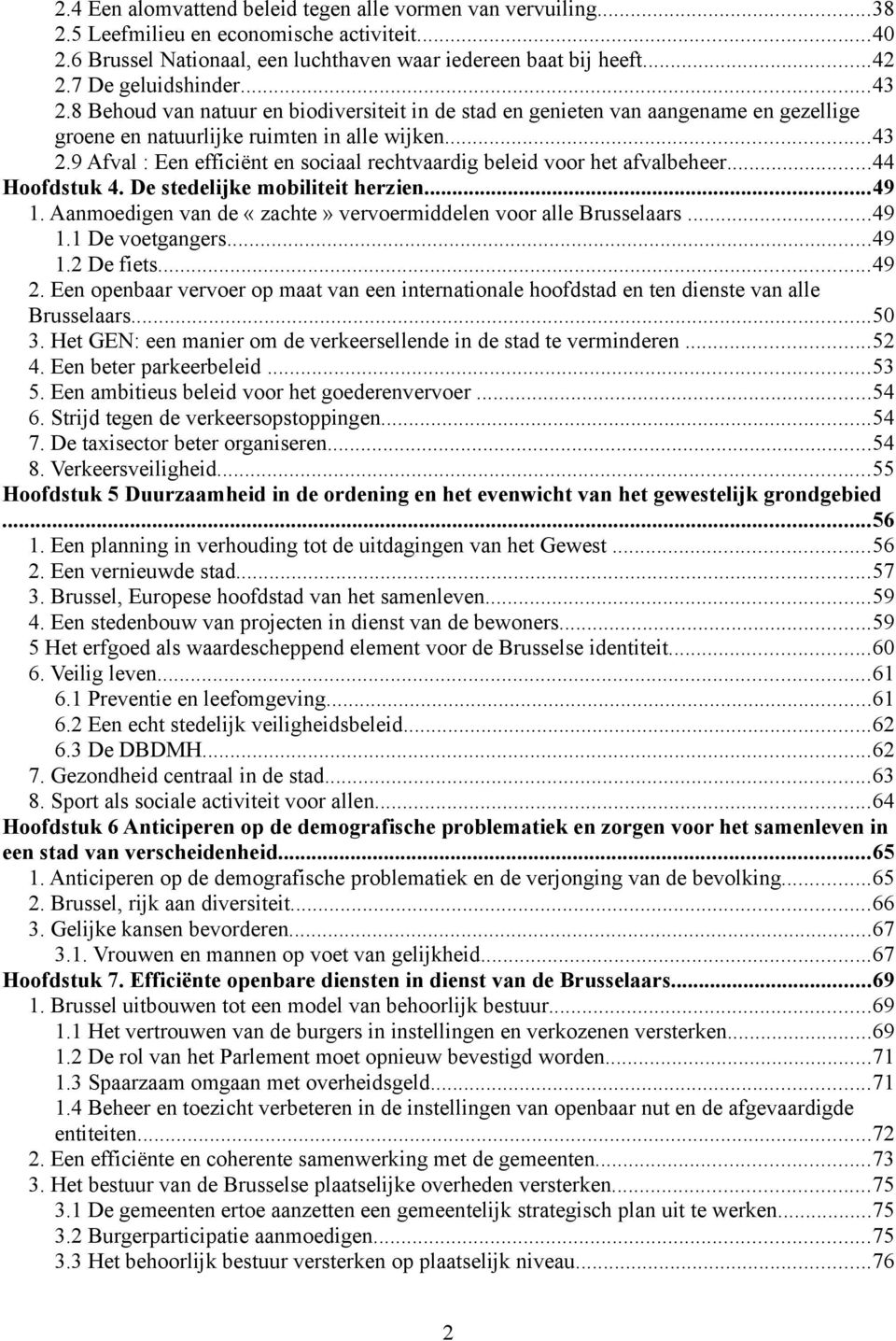 ..44 Hoofdstuk 4. De stedelijke mobiliteit herzien...49 1. Aanmoedigen van de «zachte» vervoermiddelen voor alle Brusselaars...49 1.1 De voetgangers...49 1.2 De fiets...49 2.