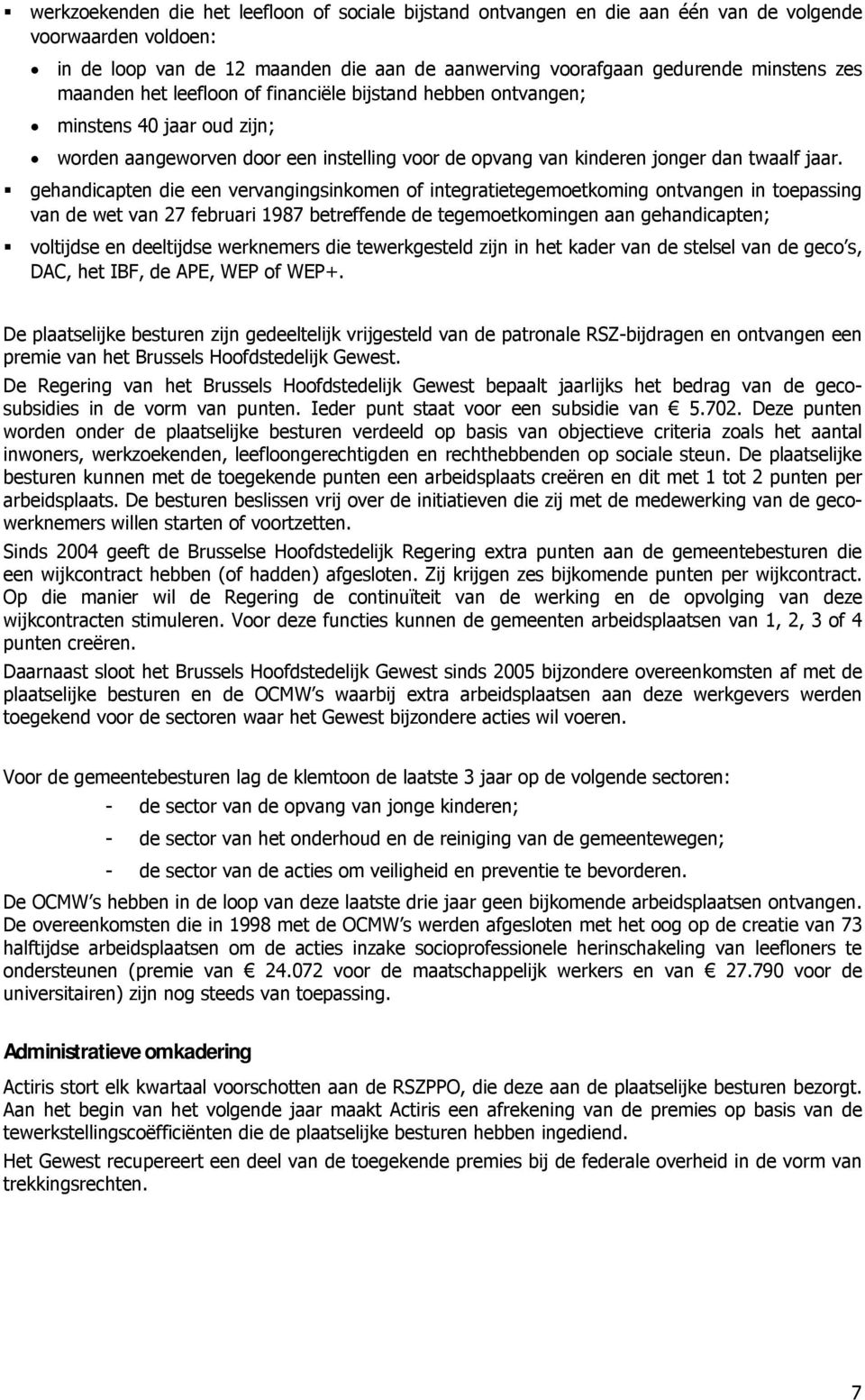 gehandicapten die een vervangingsinkomen of integratietegemoetkoming ontvangen in toepassing van de wet van 27 februari 1987 betreffende de tegemoetkomingen aan gehandicapten; voltijdse en deeltijdse