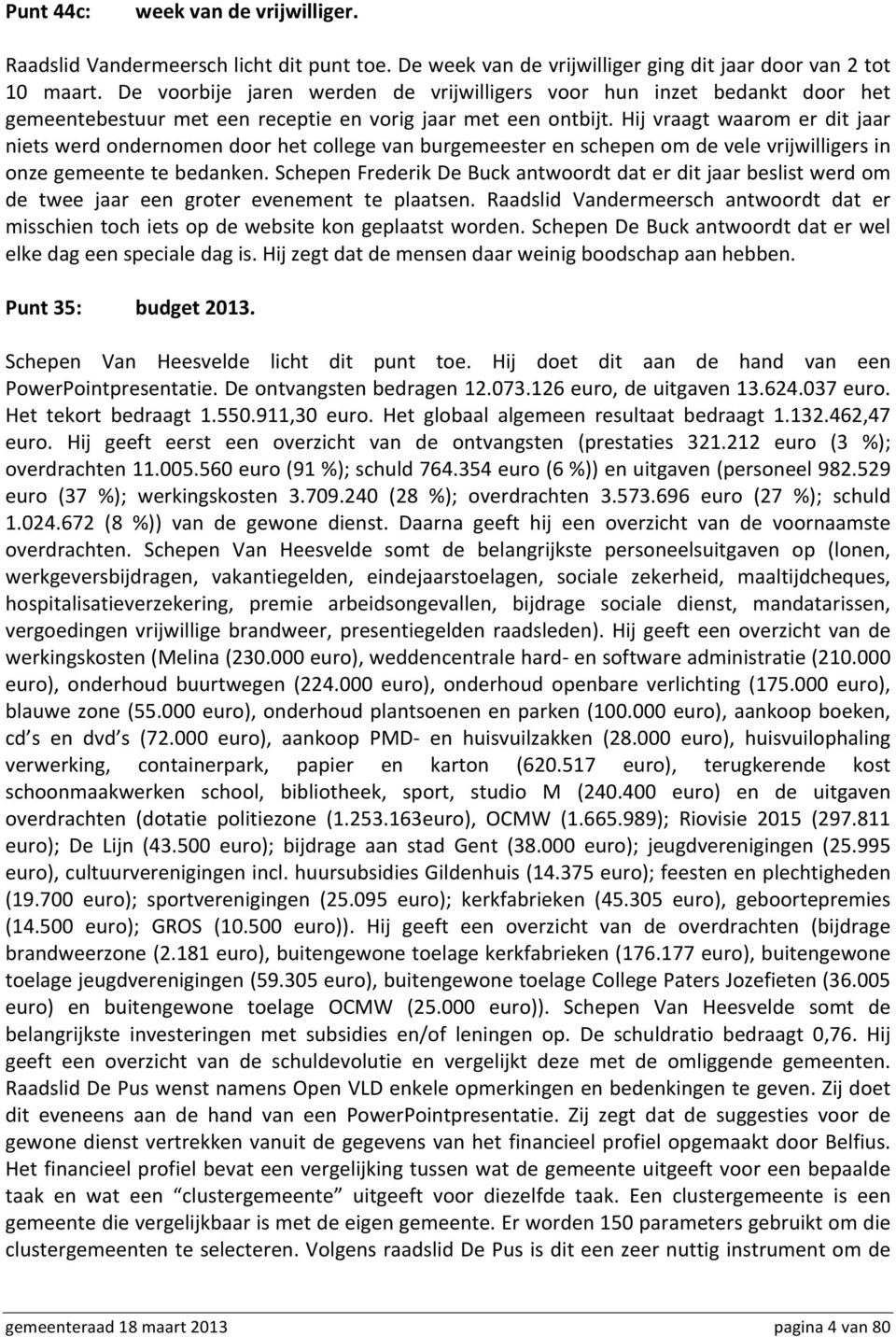 Hij vraagt waarom er dit jaar niets werd ondernomen door het college van burgemeester en schepen om de vele vrijwilligers in onze gemeente te bedanken.