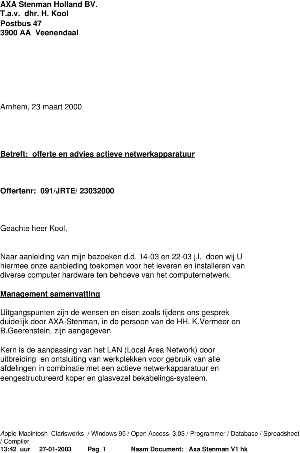 Kool Postbus 47 3900 AA Veenendaal Arnhem, 23 maart 2000 Betreft: offerte en advies actieve netwerkapparatuur Offertenr: 091/JRTE/ 23032000 Geachte heer Kool, Naar aanleiding van mijn bezoeken d.d. 14-03 en 22-03 j.