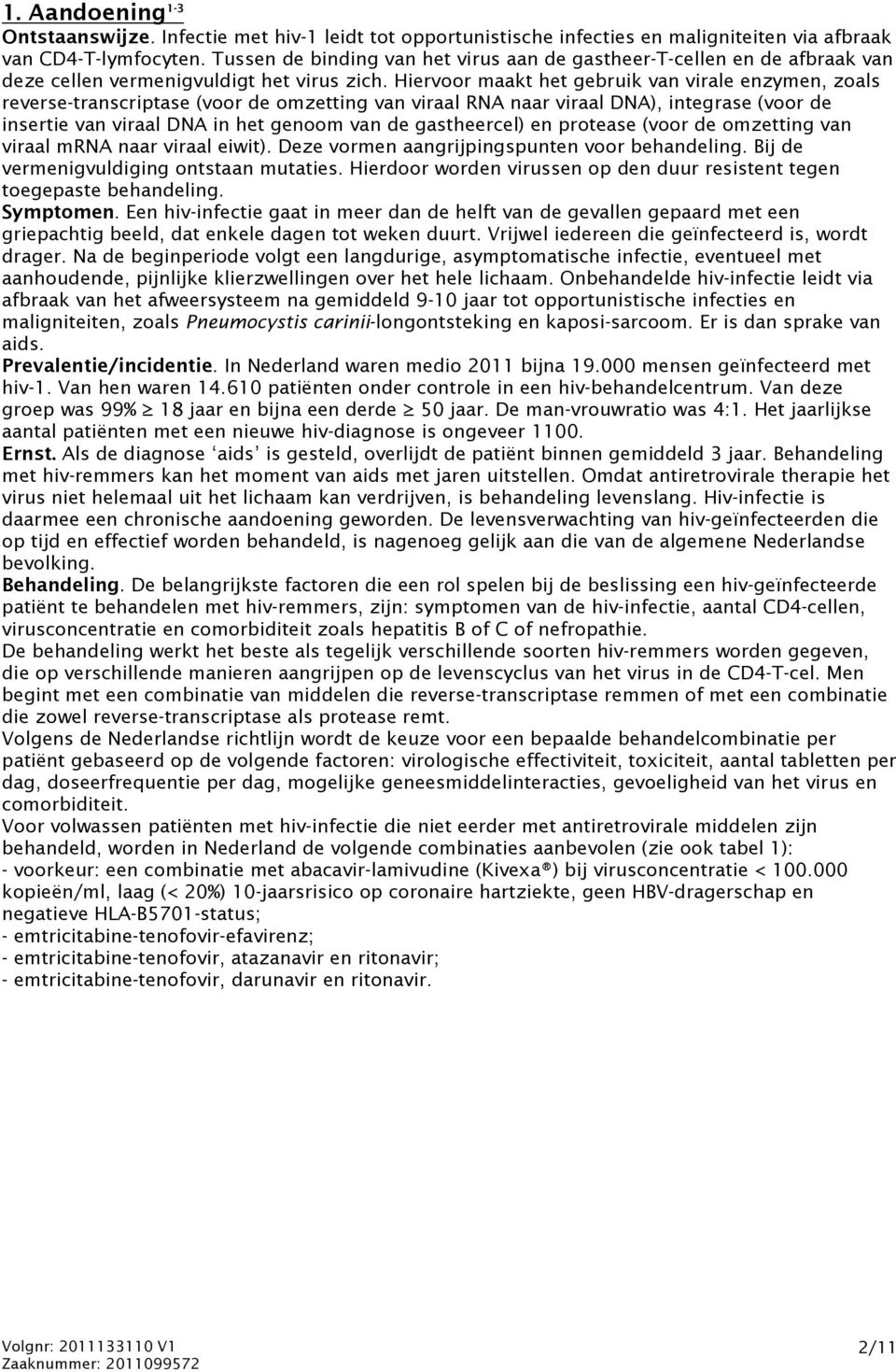 Hiervoor maakt het gebruik van virale enzymen, zoals reverse-transcriptase (voor de omzetting van viraal RNA naar viraal DNA), integrase (voor de insertie van viraal DNA in het genoom van de