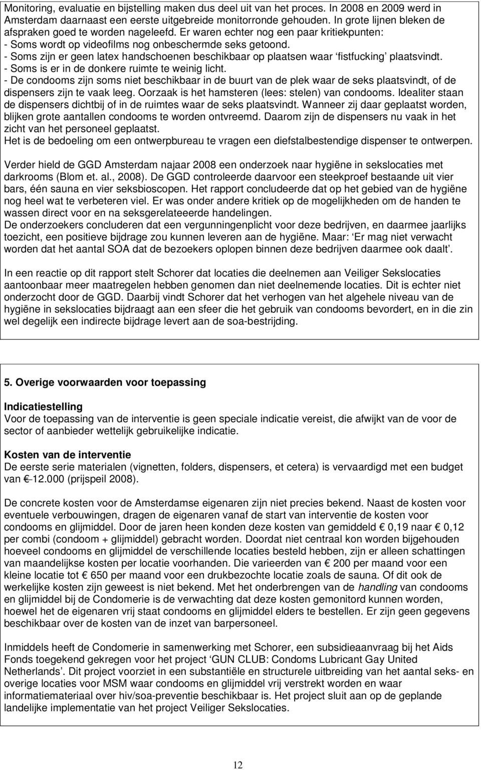 - Soms zijn er geen latex handschoenen beschikbaar op plaatsen waar fistfucking plaatsvindt. - Soms is er in de donkere ruimte te weinig licht.