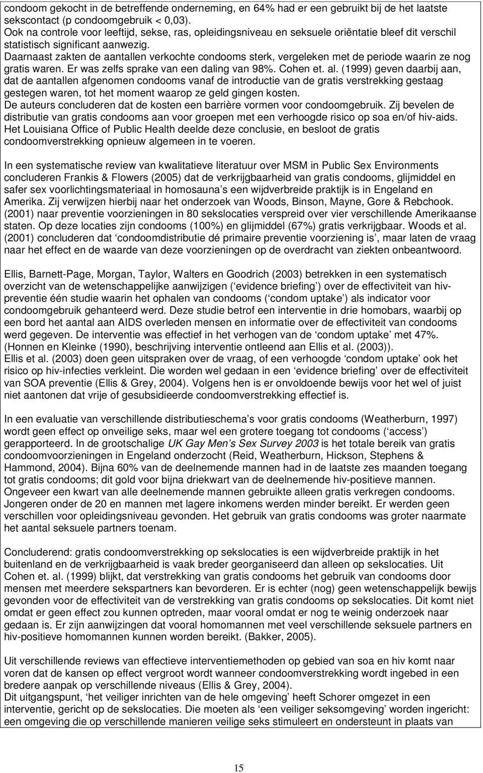 Daarnaast zakten de aantallen verkochte condooms sterk, vergeleken met de periode waarin ze nog gratis waren. Er was zelfs sprake van een daling van 98%. Cohen et. al.