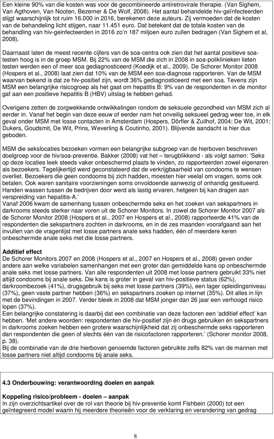 Dat betekent dat de totale kosten van de behandling van hiv-geinfecteerden in 2016 zo n 187 miljoen euro zullen bedragen (Van Sighem et al, 2008).