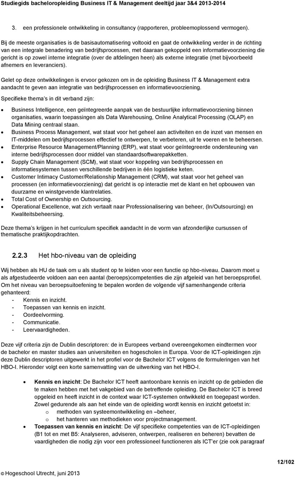 informatievoorziening die gericht is op zowel interne integratie (over de afdelingen heen) als externe integratie (met bijvoorbeeld afnemers en leveranciers).