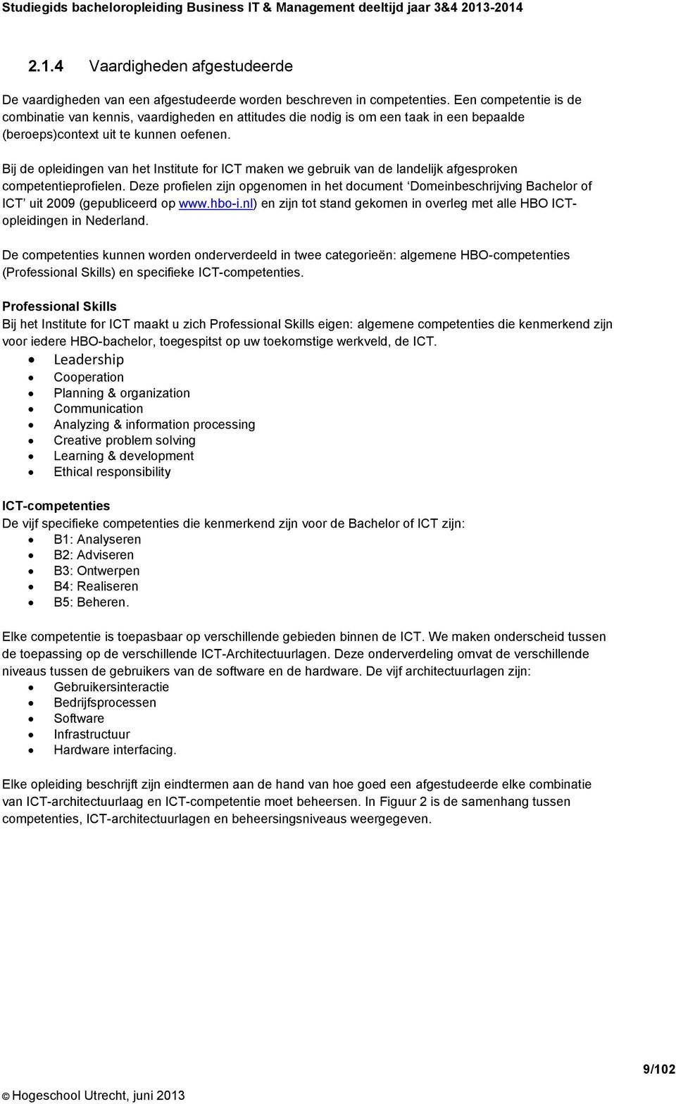 Bij de opleidingen van het Institute for ICT maken we gebruik van de landelijk afgesproken competentieprofielen.