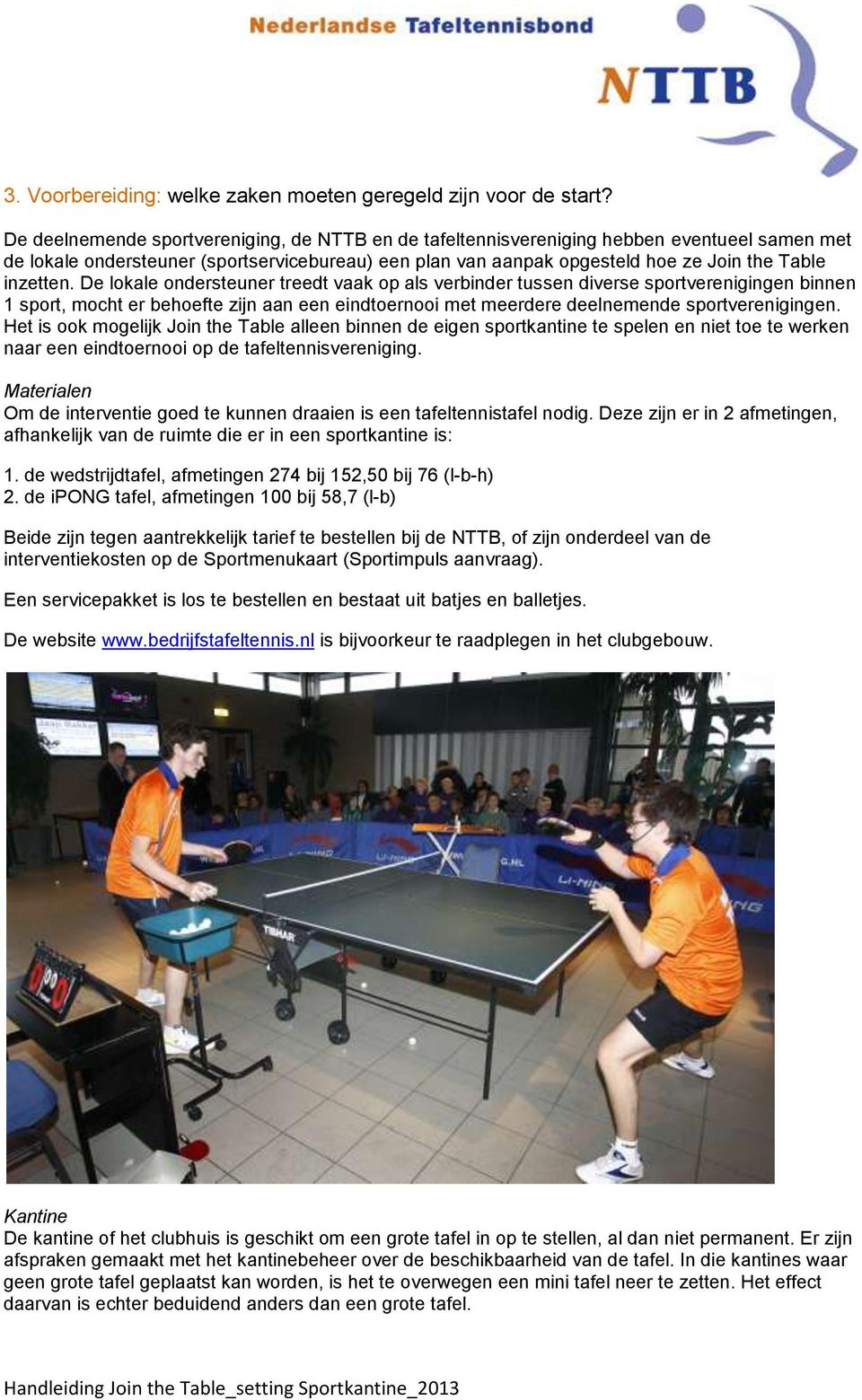 De lokale ondersteuner treedt vaak op als verbinder tussen diverse sportverenigingen binnen 1 sport, mocht er behoefte zijn aan een eindtoernooi met meerdere deelnemende sportverenigingen.