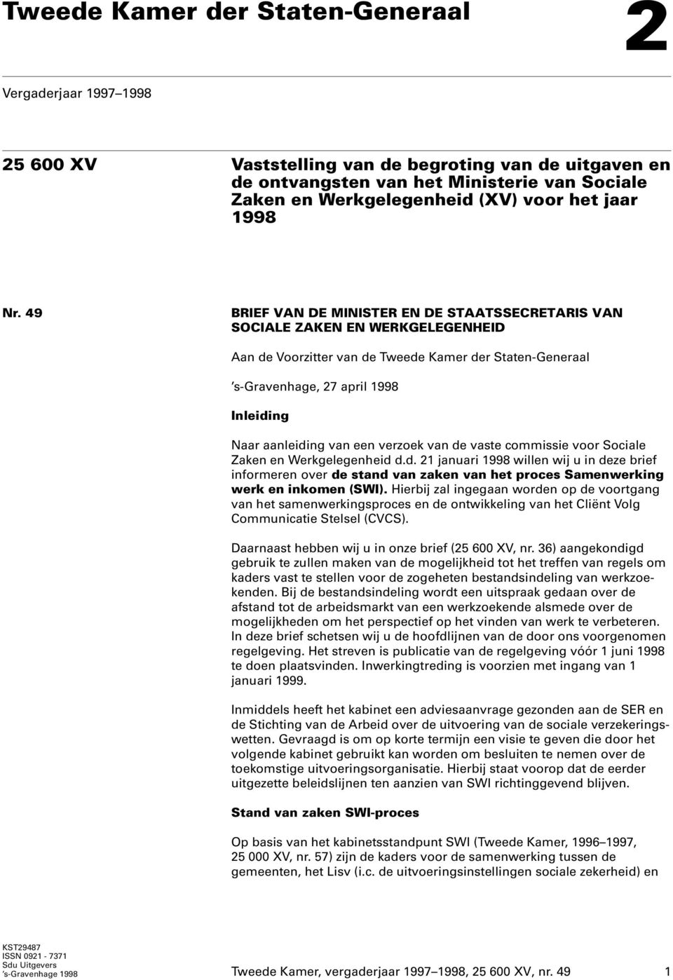 49 BRIEF VAN DE MINISTER EN DE STAATSSECRETARIS VAN SOCIALE ZAKEN EN WERKGELEGENHEID Aan de Voorzitter van de Tweede Kamer der Staten-Generaal s-gravenhage, 27 april 1998 Inleiding Naar aanleiding