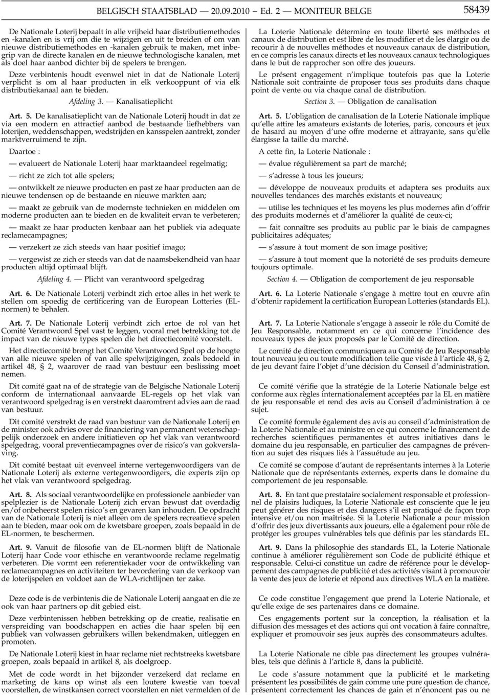 Deze verbintenis houdt evenwel niet in dat de Nationale Loterij verplicht is om al haar producten in elk verkooppunt of via elk distributiekanaal aan te bieden. Afdeling 3. Kanalisatieplicht Art. 5.
