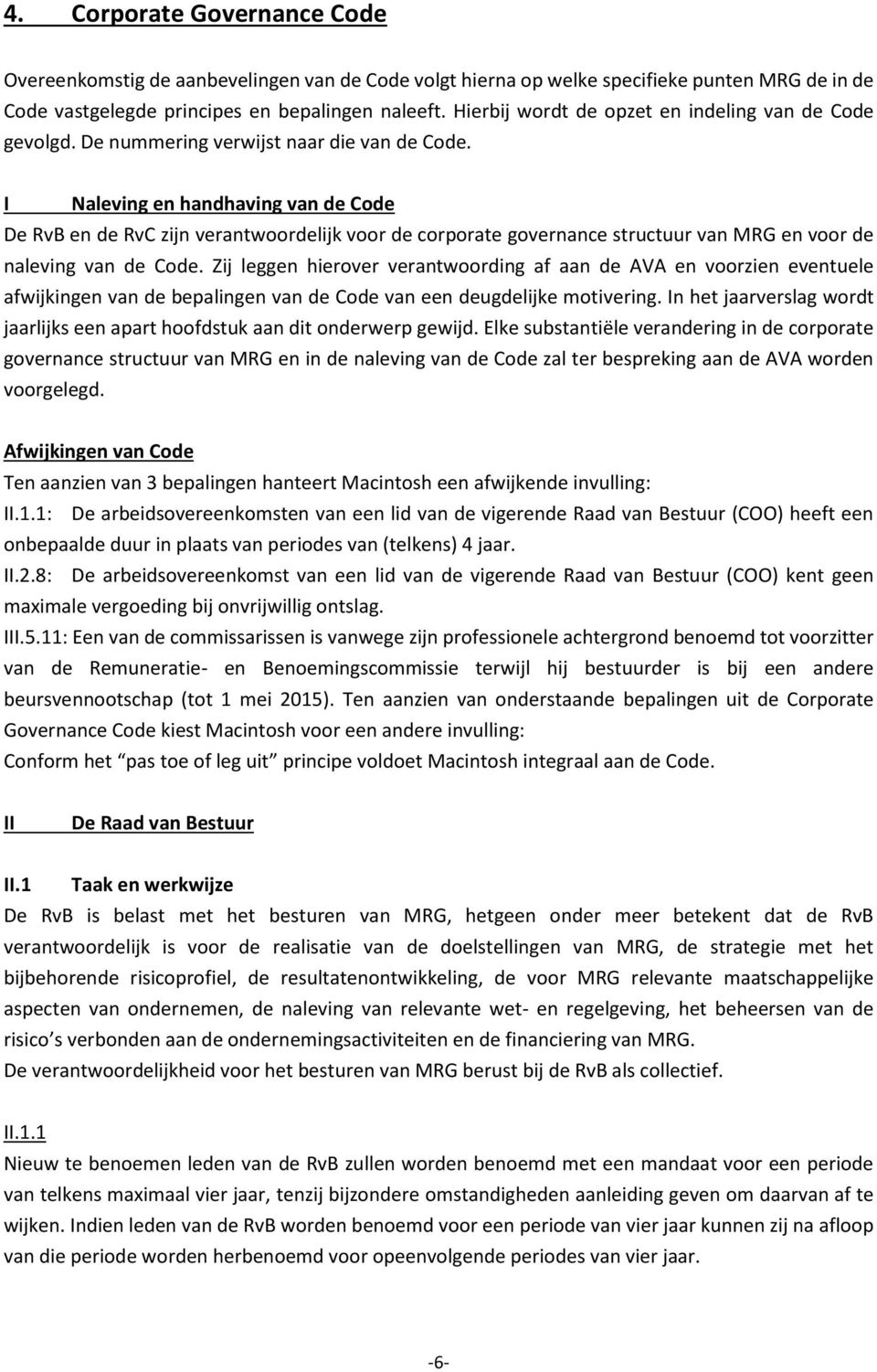 I Naleving en handhaving van de Code De RvB en de RvC zijn verantwoordelijk voor de corporate governance structuur van MRG en voor de naleving van de Code.