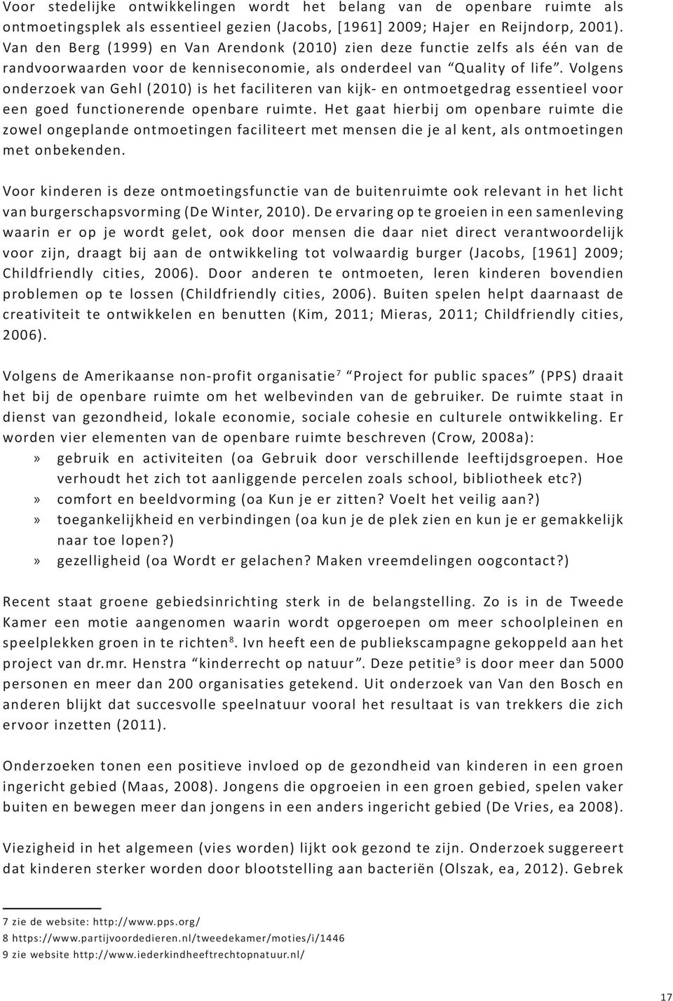 Volgens onderzoek van Gehl (2010) is het faciliteren van kijk- en ontmoetgedrag essentieel voor een goed functionerende openbare ruimte.