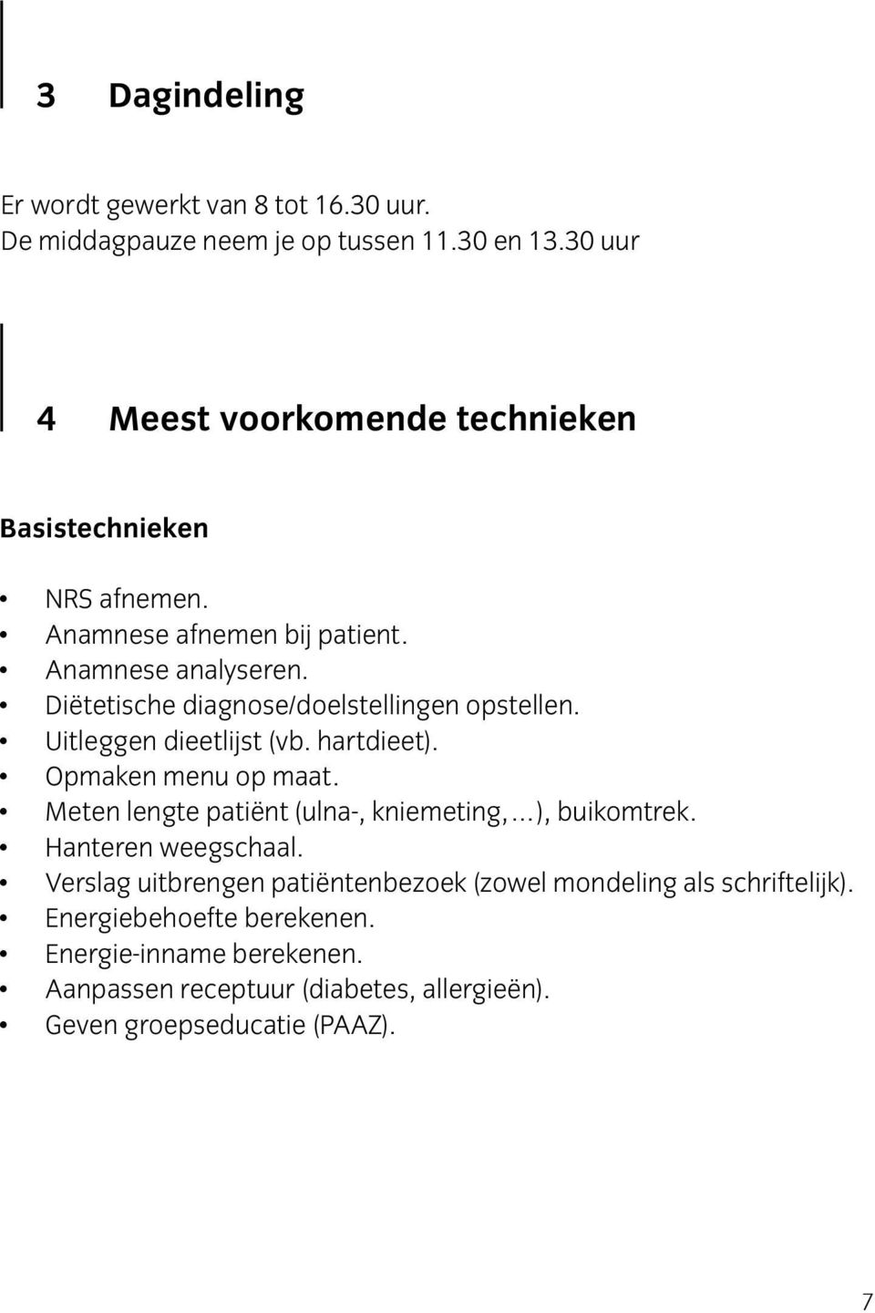 Diëtetische diagnose/doelstellingen opstellen. Uitleggen dieetlijst (vb. hartdieet). Opmaken menu op maat.