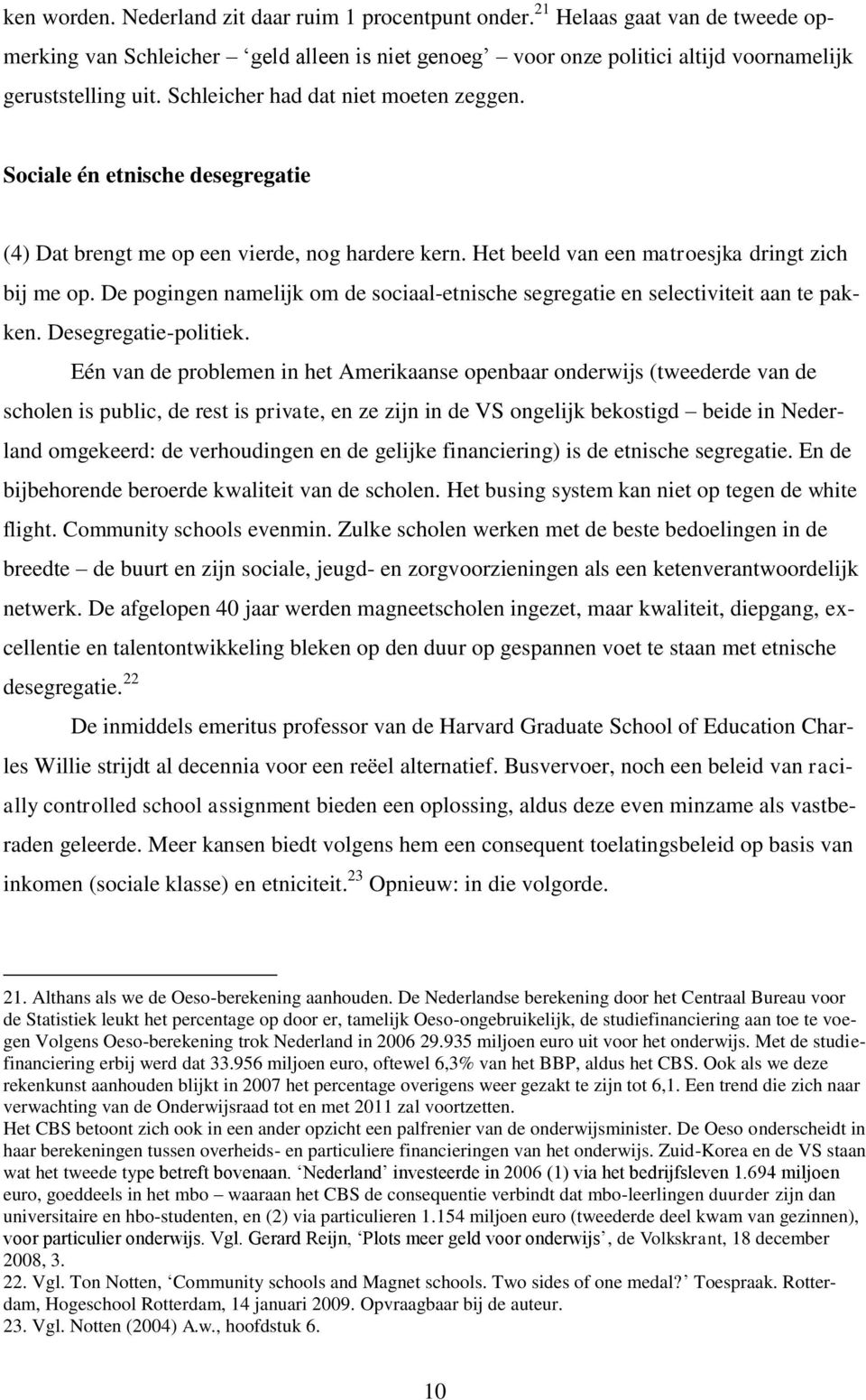 De pogingen namelijk om de sociaal-etnische segregatie en selectiviteit aan te pakken. Desegregatie-politiek.