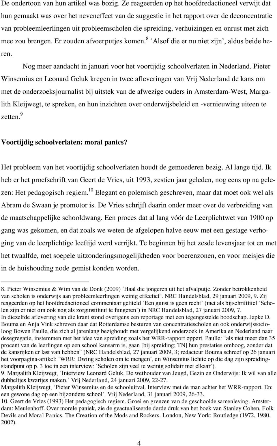 spreiding, verhuizingen en onrust met zich mee zou brengen. Er zouden afvoerputjes komen. 8 Alsof die er nu níet zijn, aldus beide heren.