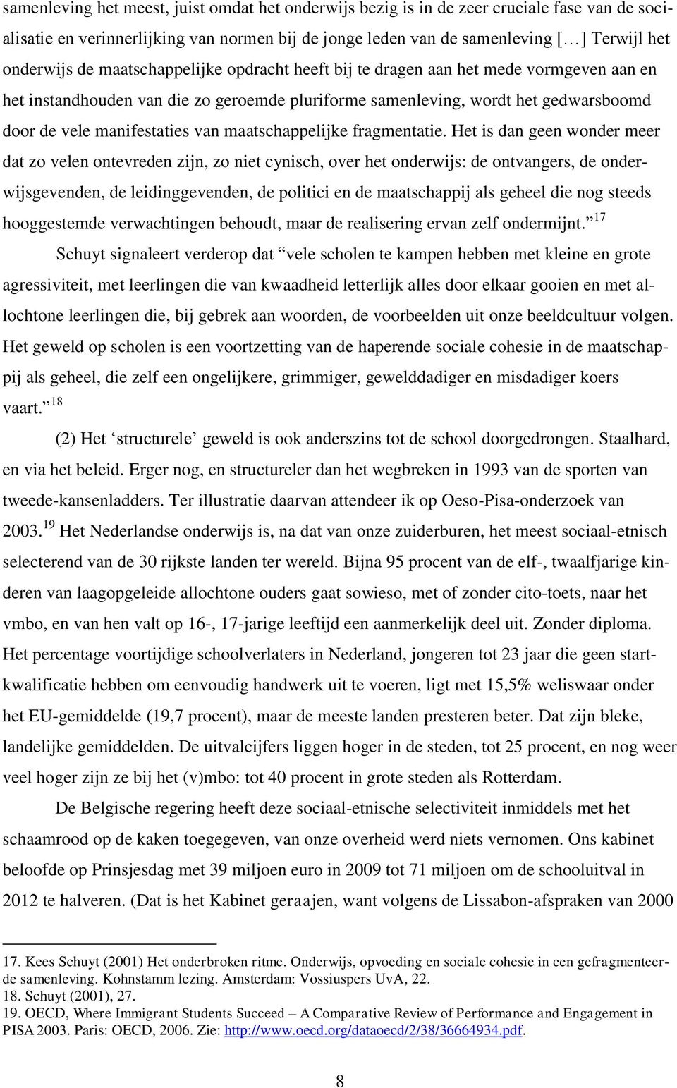 onderwijs de maatschappelijke opdracht heeft bij te dragen aan het mede vormgeven aan en het instandhouden van die zo geroemde pluriforme samenleving, wordt het gedwarsboomd door de vele