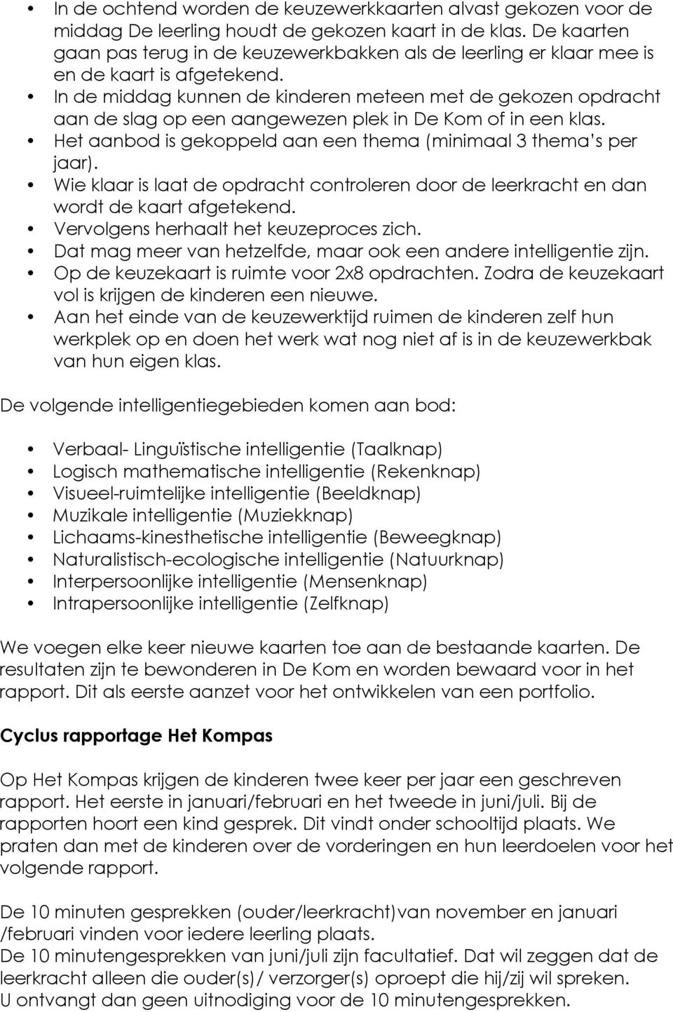 In de middag kunnen de kinderen meteen met de gekozen opdracht aan de slag op een aangewezen plek in De Kom of in een klas. Het aanbod is gekoppeld aan een thema (minimaal 3 thema s per jaar).