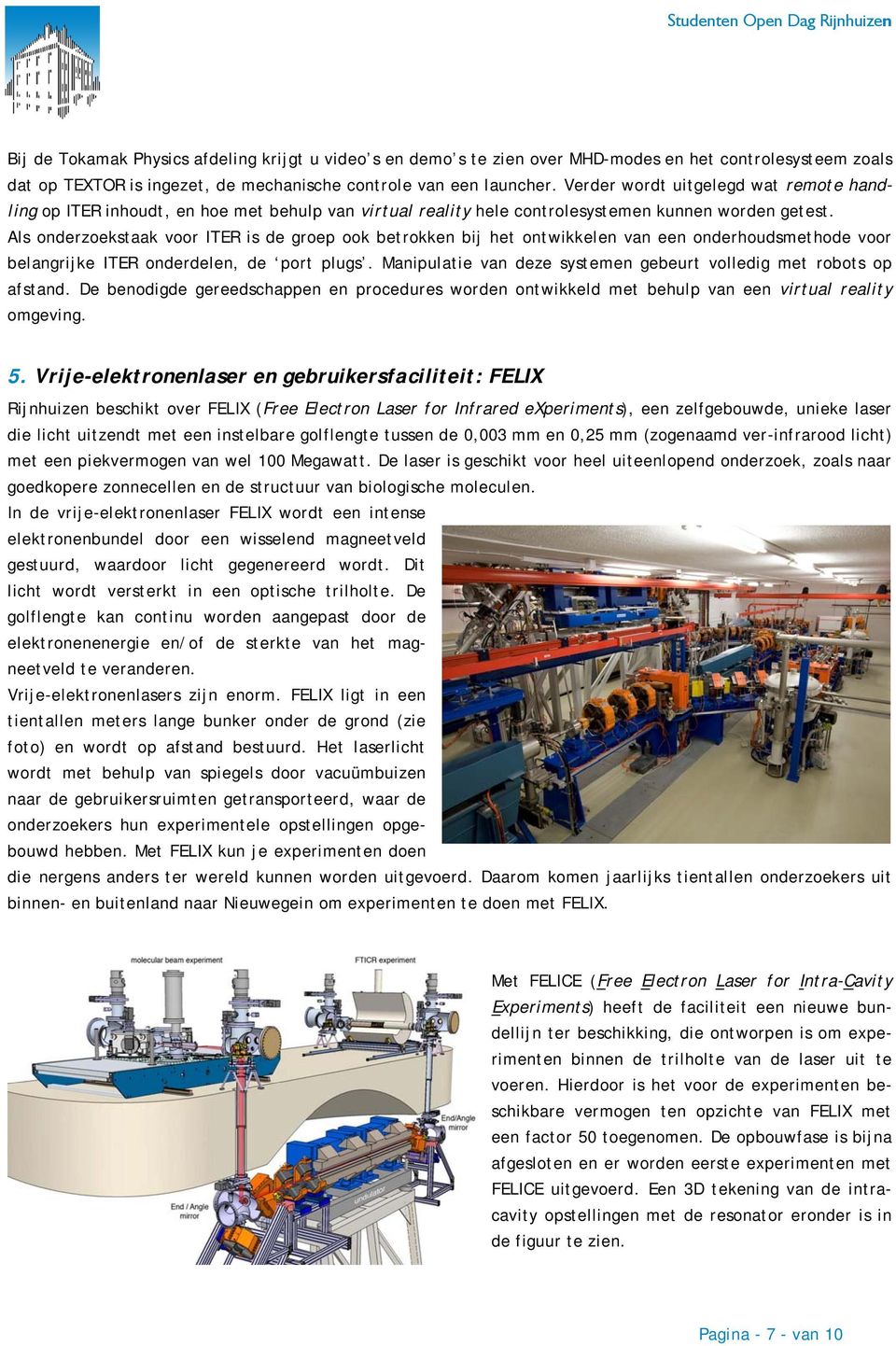 Als onderzoekstaak voor ITER is de groep ook betrokken bij het ontwikkelen van een onderhoudsmethode voor belangrijke ITER onderdelen, de port plugs.