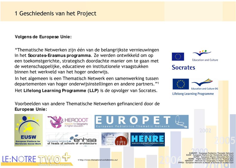 onderwijs. In het algemeen is een Thematisch Netwerk een samenwerking tussen departementen van hoger onderwijsinstellingen en andere partners.