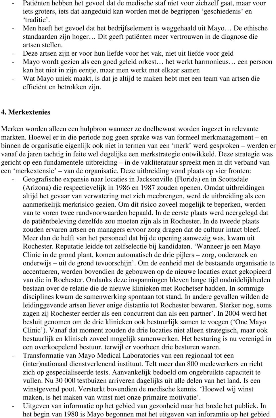 - Deze artsen zijn er voor hun liefde voor het vak, niet uit liefde voor geld - Mayo wordt gezien als een goed geleid orkest het werkt harmonieus een persoon kan het niet in zijn eentje, maar men