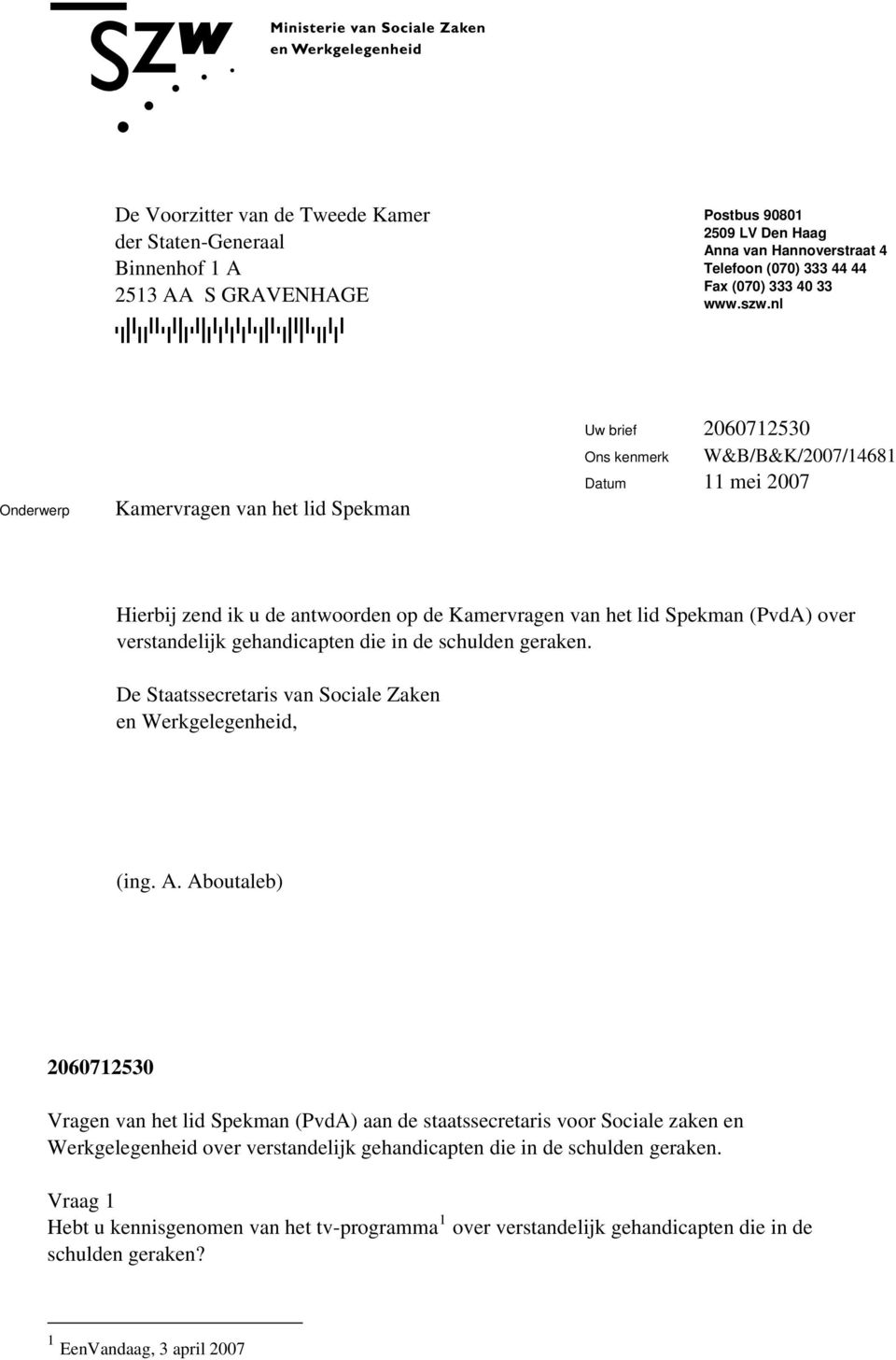 nl Onderwerp Kamervragen van het lid Spekman Uw brief 2060712530 Ons kenmerk Datum 11 mei 2007 Hierbij zend ik u de antwoorden op de Kamervragen van het lid Spekman (PvdA) over verstandelijk