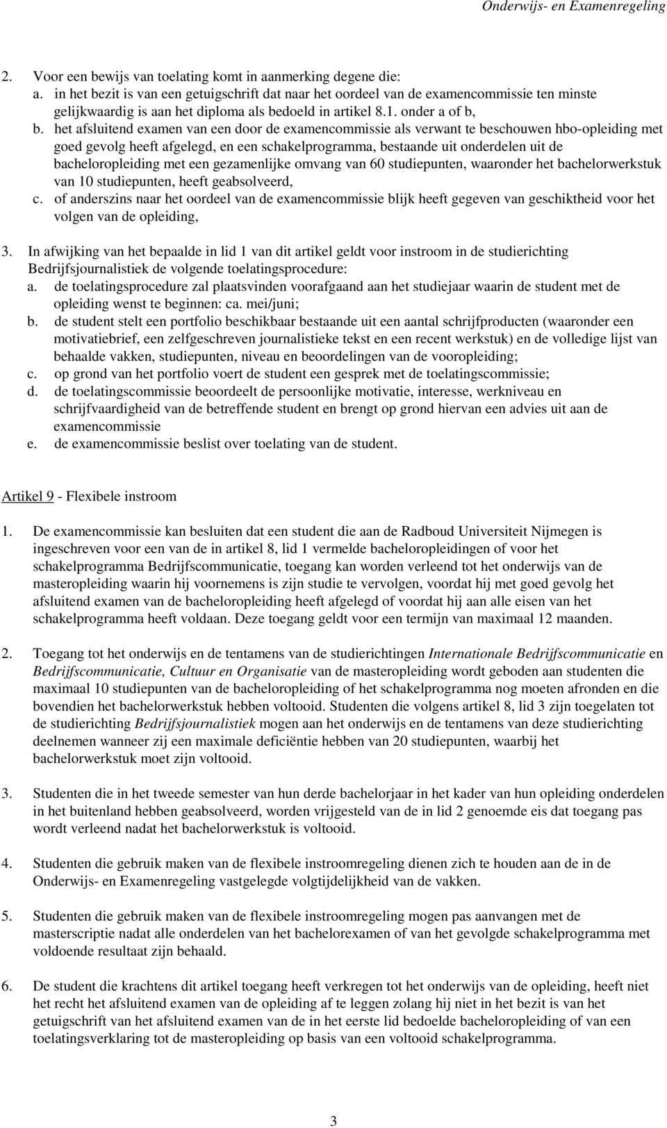 het afsluitend examen van een door de examencommissie als verwant te beschouwen hbo-opleiding met goed gevolg heeft afgelegd, en een schakelprogramma, bestaande uit onderdelen uit de