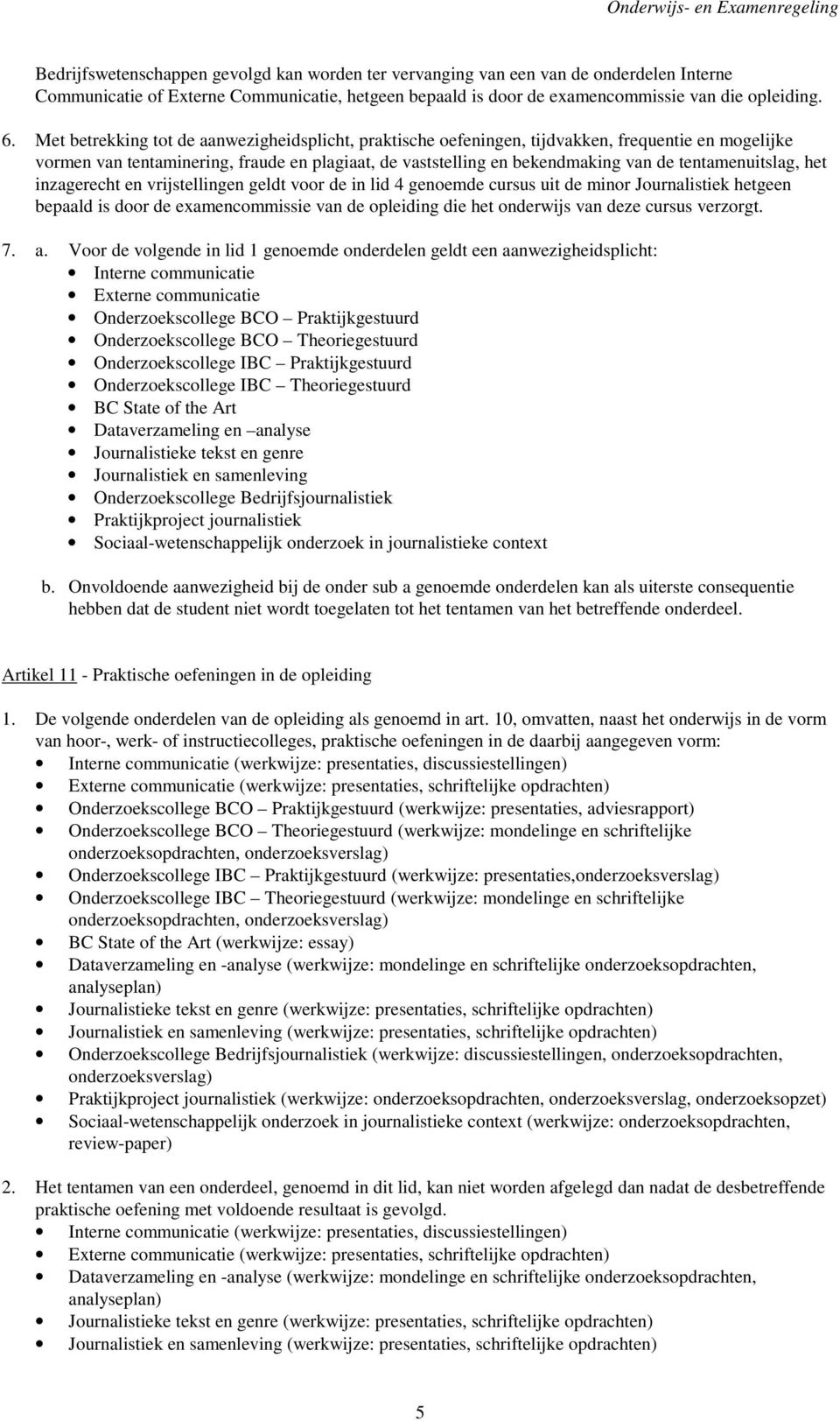 tentamenuitslag, het inzagerecht en vrijstellingen geldt voor de in lid 4 genoemde cursus uit de minor Journalistiek hetgeen bepaald is door de examencommissie van de opleiding die het onderwijs van