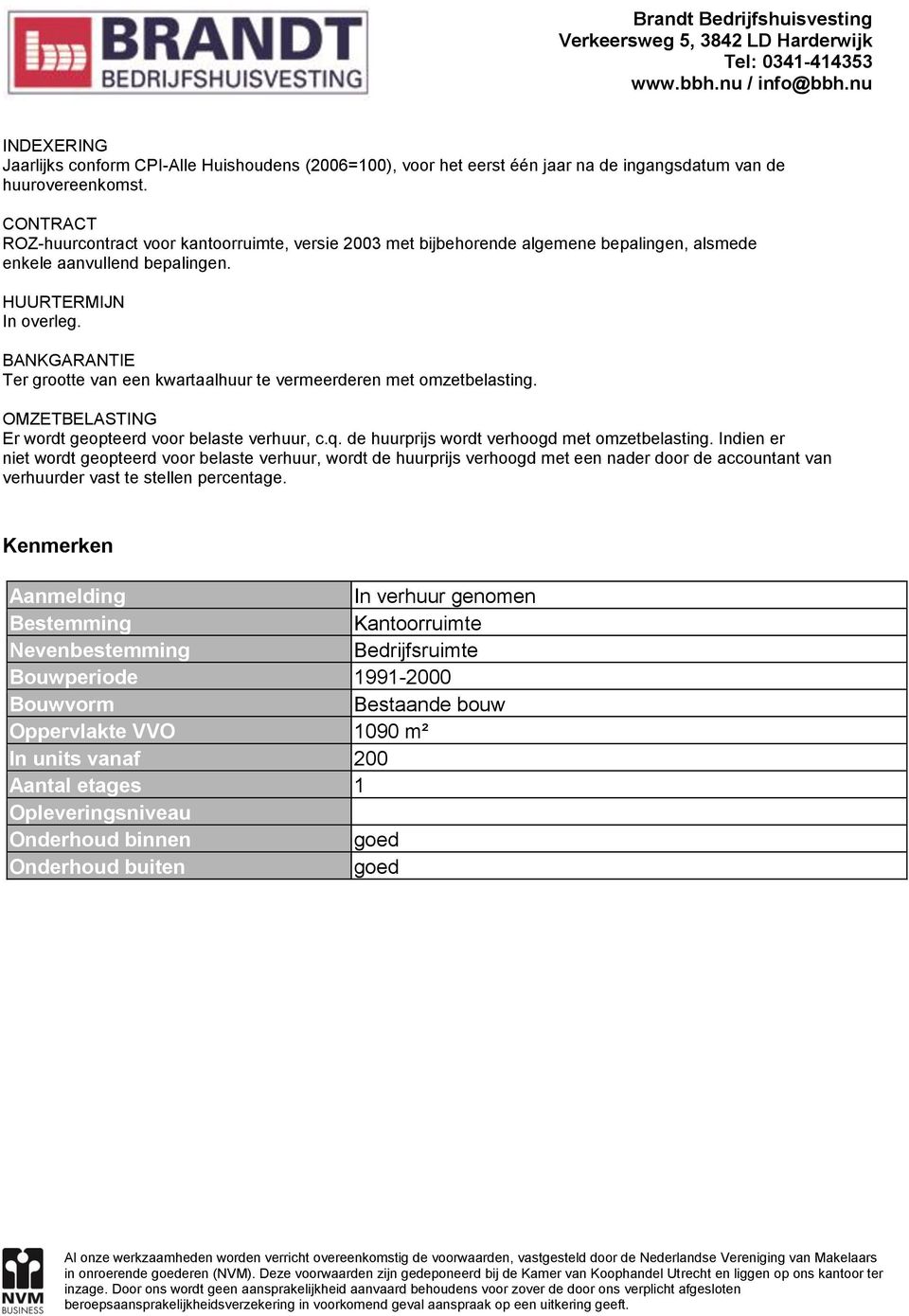 BANKGARANTIE Ter grootte van een kwartaalhuur te vermeerderen met omzetbelasting. OMZETBELASTING Er wordt geopteerd voor belaste verhuur, c.q. de huurprijs wordt verhoogd met omzetbelasting.