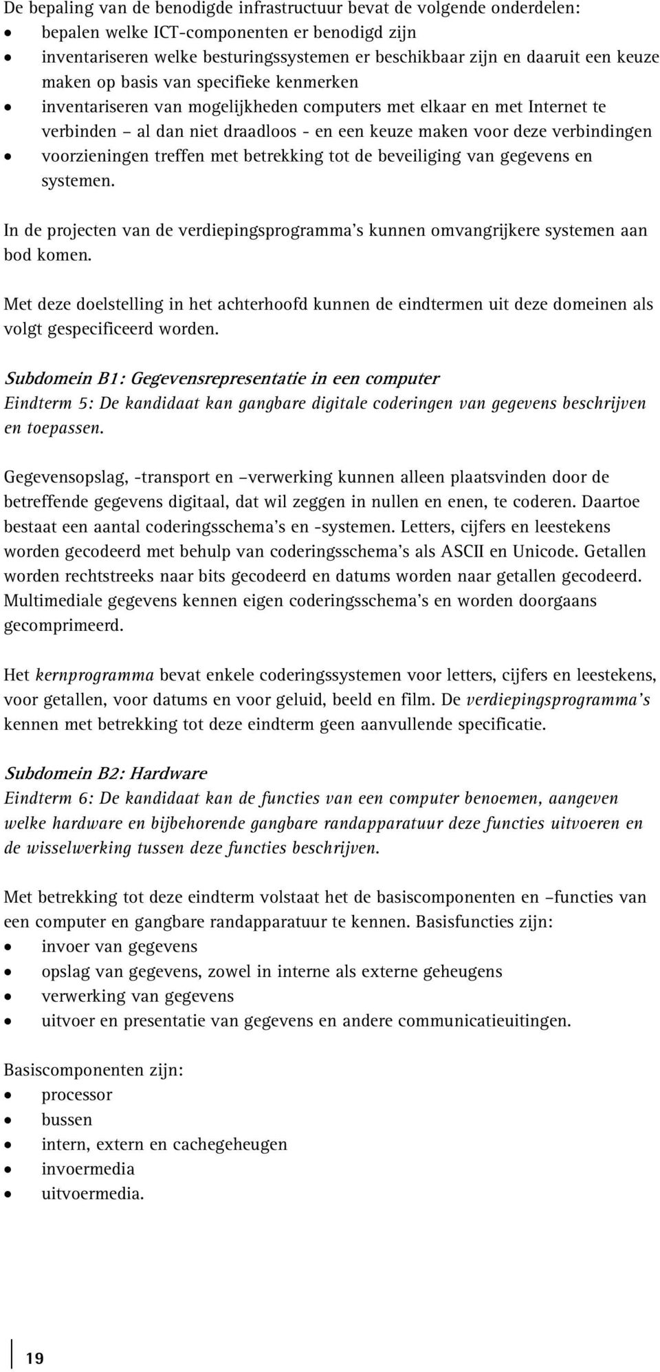 voorzieningen treffen met betrekking tot de beveiliging van gegevens en systemen. In de projecten van de verdiepingsprogramma s kunnen omvangrijkere systemen aan bod komen.