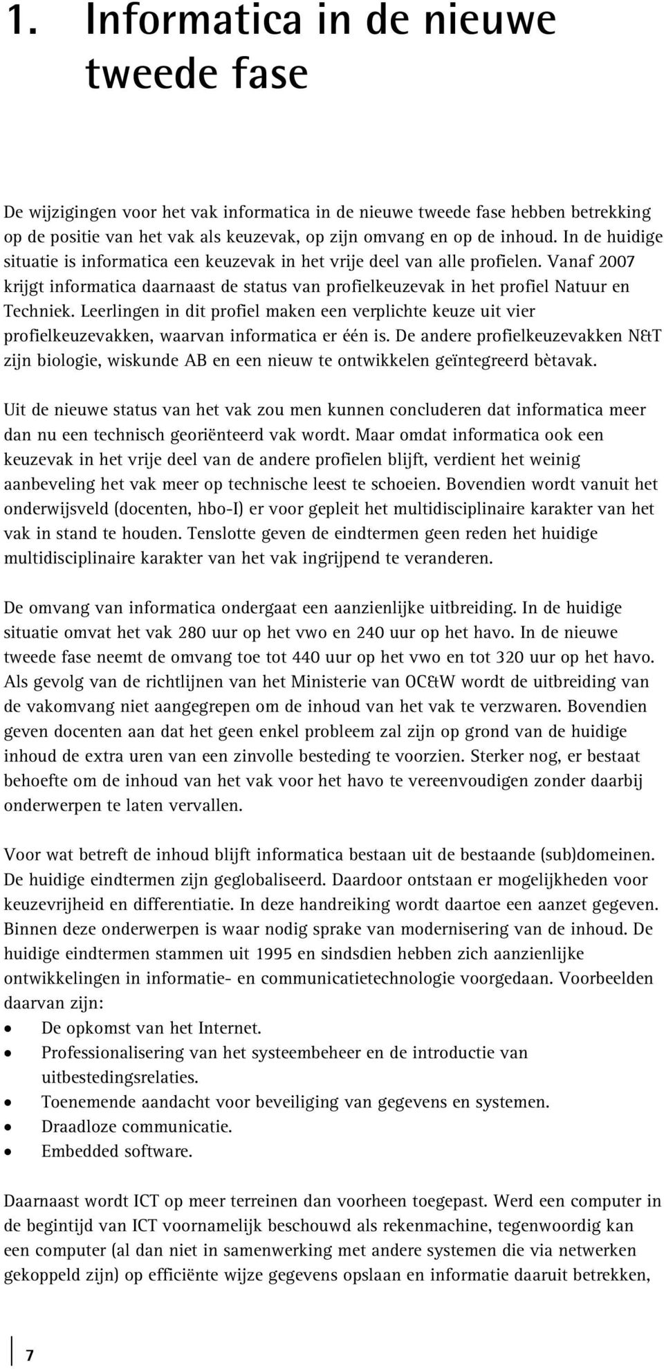 Leerlingen in dit profiel maken een verplichte keuze uit vier profielkeuzevakken, waarvan informatica er één is.