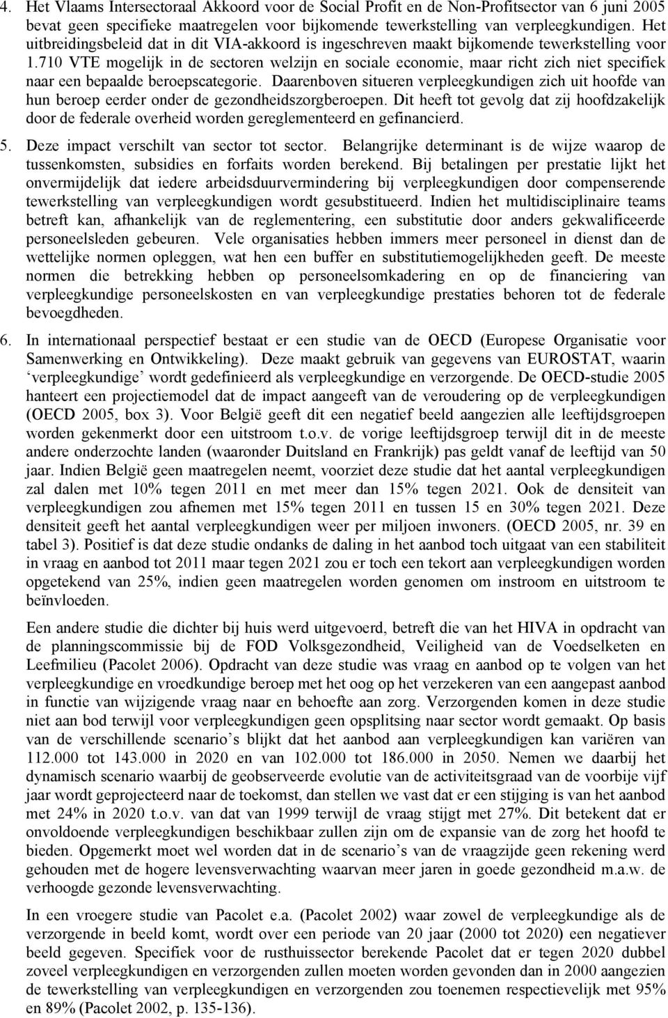 710 VTE mogelijk in de sectoren welzijn en sociale economie, maar richt zich niet specifiek naar een bepaalde beroepscategorie.