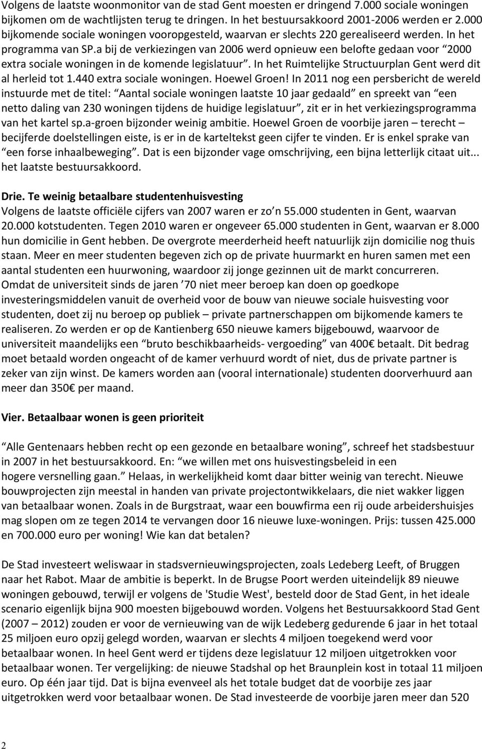 a bij de verkiezingen van 2006 werd opnieuw een belofte gedaan voor 2000 extra sociale woningen in de komende legislatuur. In het Ruimtelijke Structuurplan Gent werd dit al herleid tot 1.