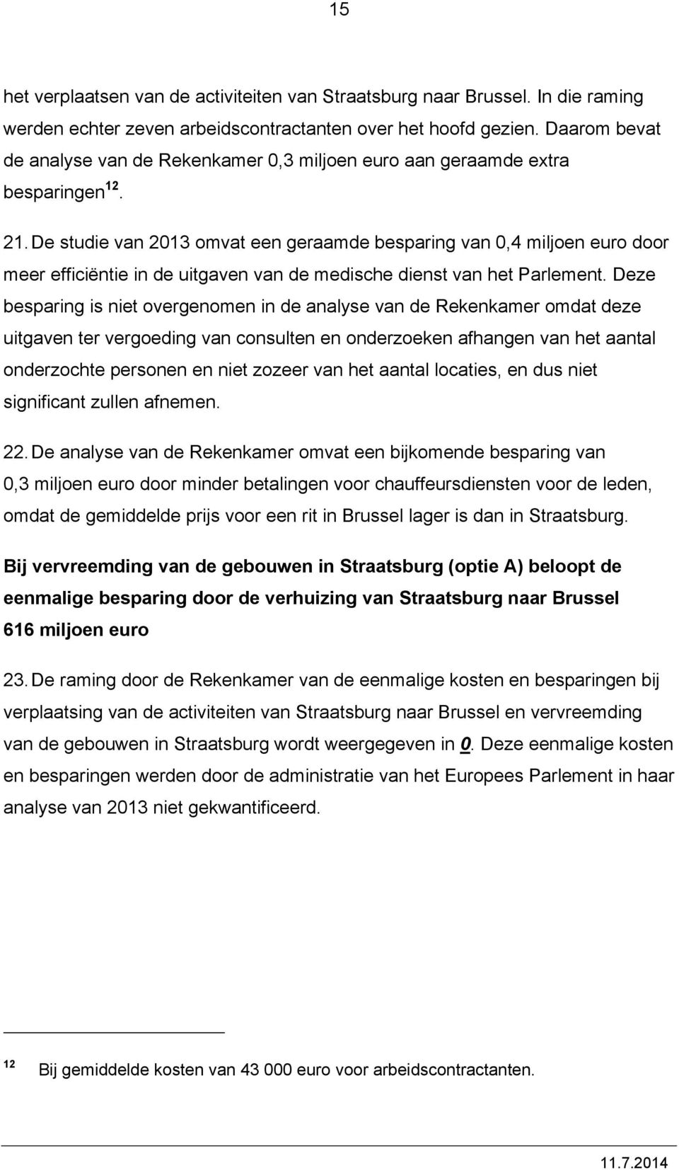 De studie van 2013 omvat een geraamde besparing van 0,4 miljoen euro door meer efficiëntie in de uitgaven van de medische dienst van het Parlement.