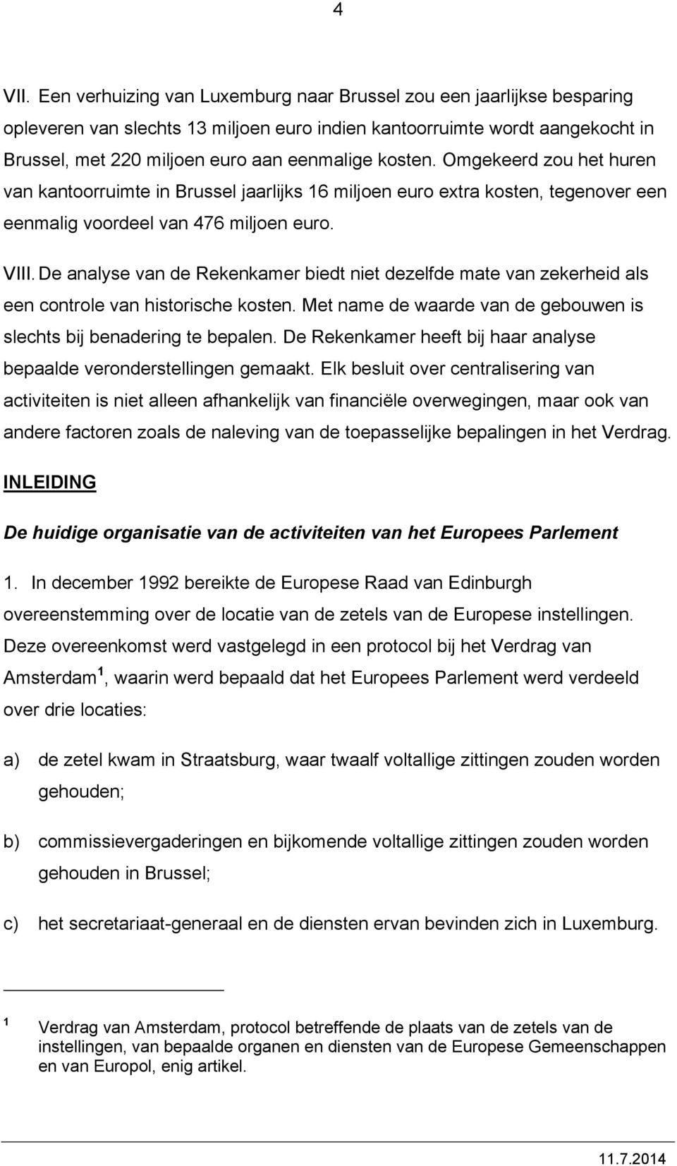 kosten. Omgekeerd zou het huren van kantoorruimte in Brussel jaarlijks 16 miljoen euro extra kosten, tegenover een eenmalig voordeel van 476 miljoen euro. VIII.