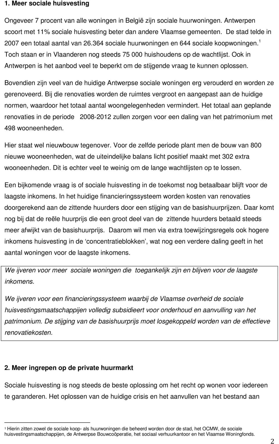 Ook in Antwerpen is het aanbod veel te beperkt om de stijgende vraag te kunnen oplossen. Bovendien zijn veel van de huidige Antwerpse sociale woningen erg verouderd en worden ze gerenoveerd.