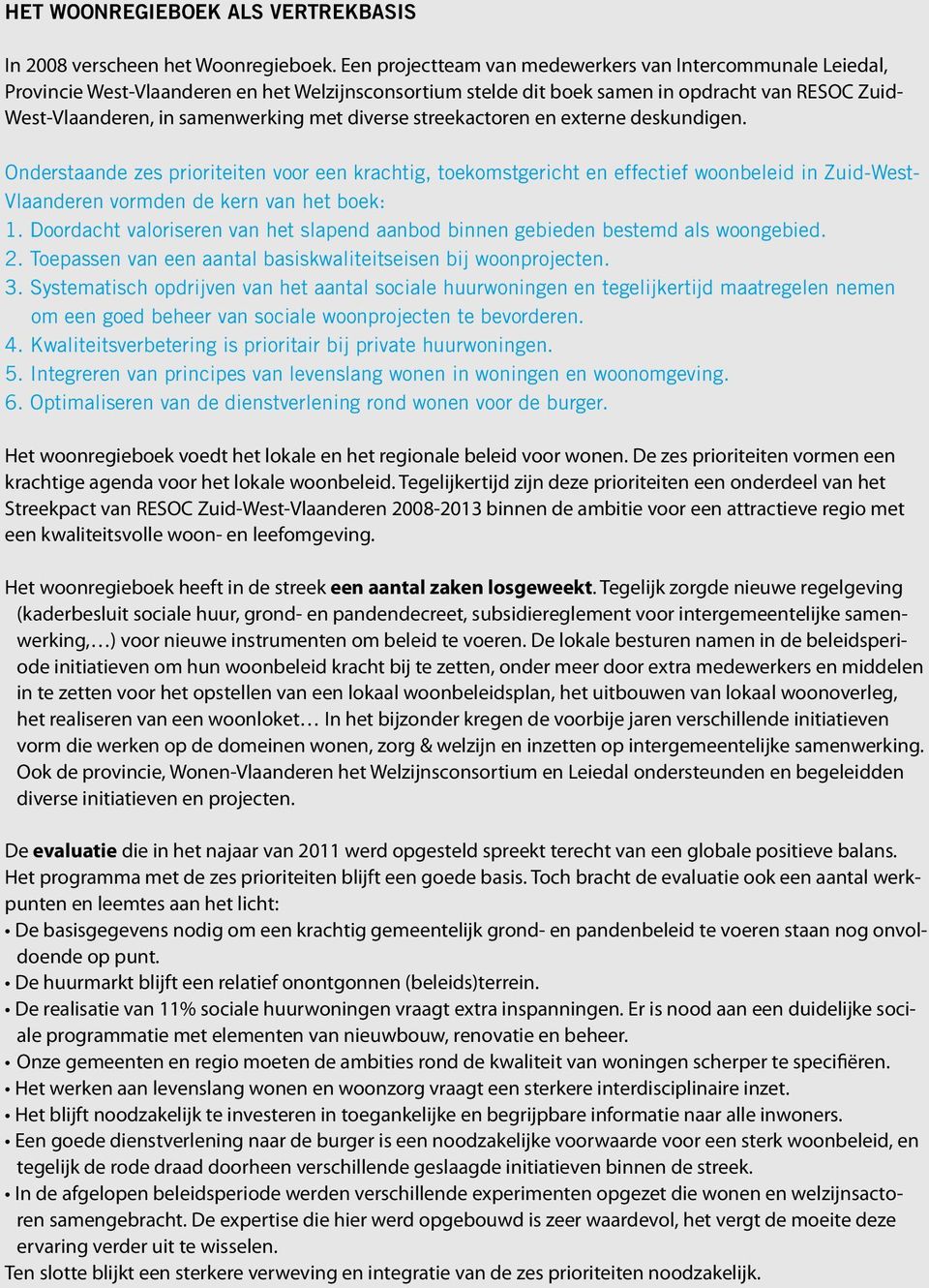 diverse streekactoren en externe deskundigen. Onderstaande zes prioriteiten voor een krachtig, toekomstgericht en effectief woonbeleid in Zuid-West- Vlaanderen vormden de kern van het boek: 1.