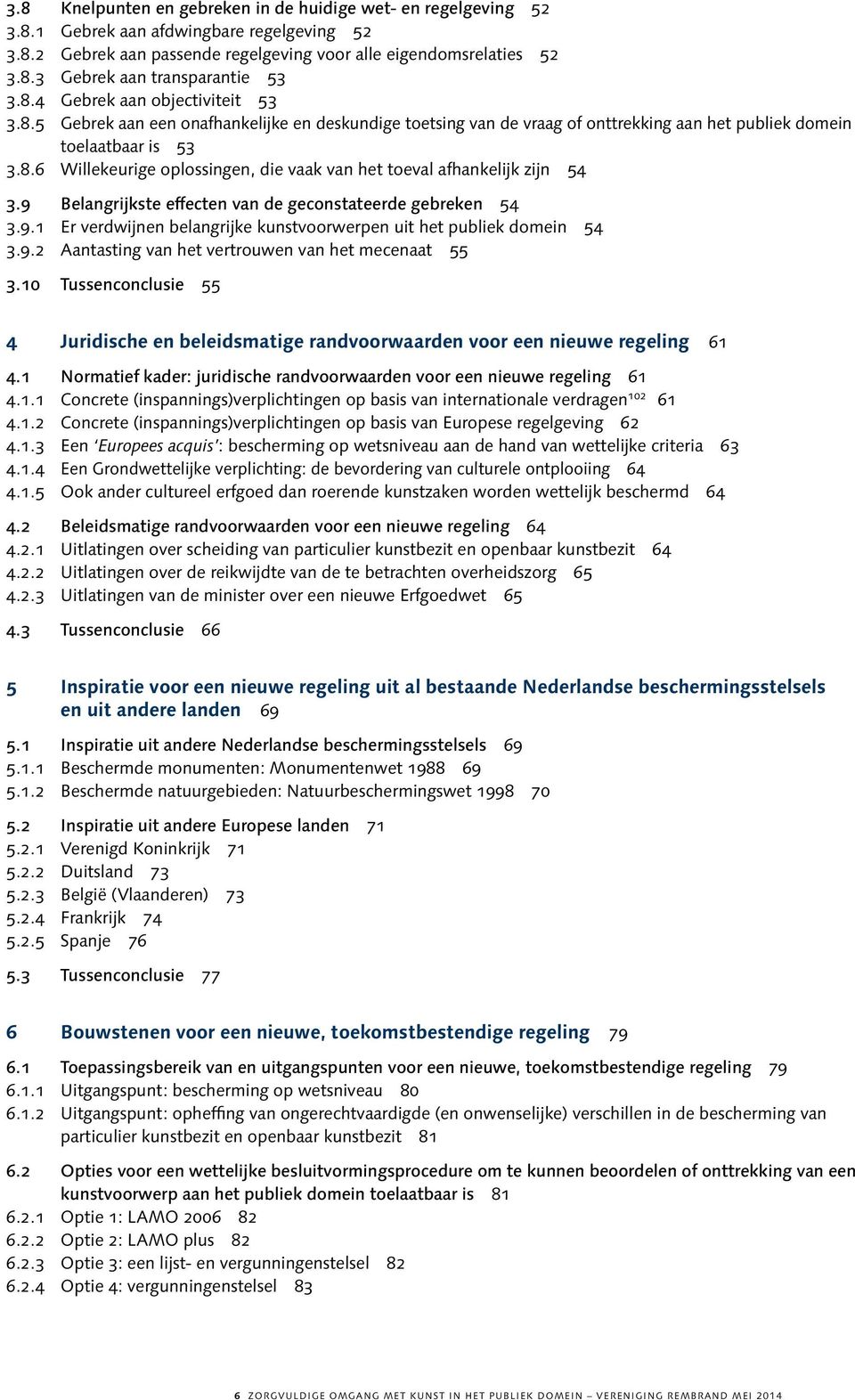 9 Belangrijkste effecten van de geconstateerde gebreken 54 3.9.1 Er verdwijnen belangrijke kunstvoorwerpen uit het publiek domein 54 3.9.2 Aantasting van het vertrouwen van het mecenaat 55 3.