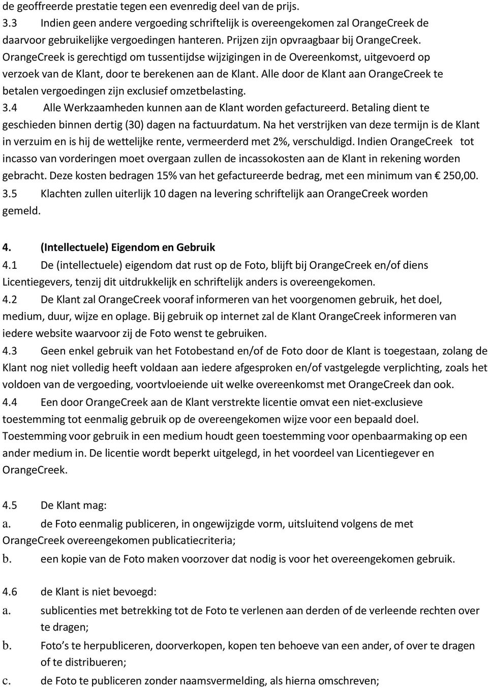 Alle door de Klant aan OrangeCreek te betalen vergoedingen zijn exclusief omzetbelasting. 3.4 Alle Werkzaamheden kunnen aan de Klant worden gefactureerd.