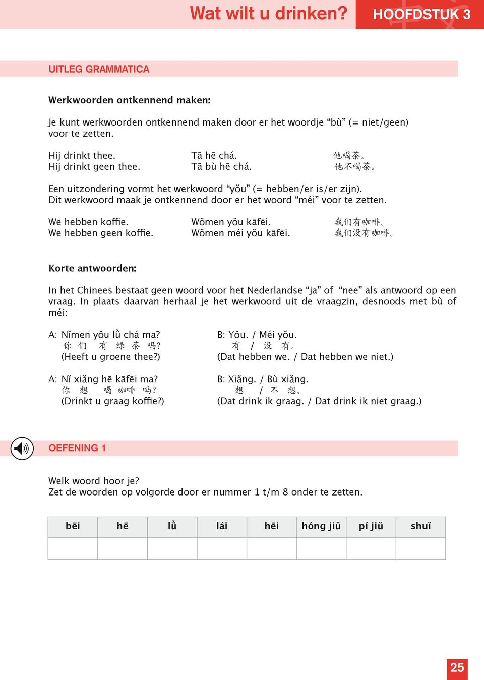 We hebben koffie. Wǒmen yǒu kāfēi. 我 们 有 咖 啡 We hebben geen koffie. Wǒmen méi yǒu kāfēi.