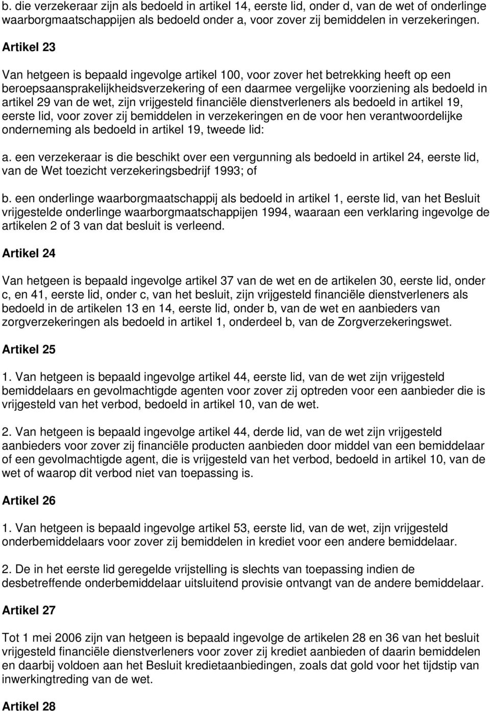 van de wet, zijn vrijgesteld financiële dienstverleners als bedoeld in artikel 19, eerste lid, voor zover zij bemiddelen in verzekeringen en de voor hen verantwoordelijke onderneming als bedoeld in