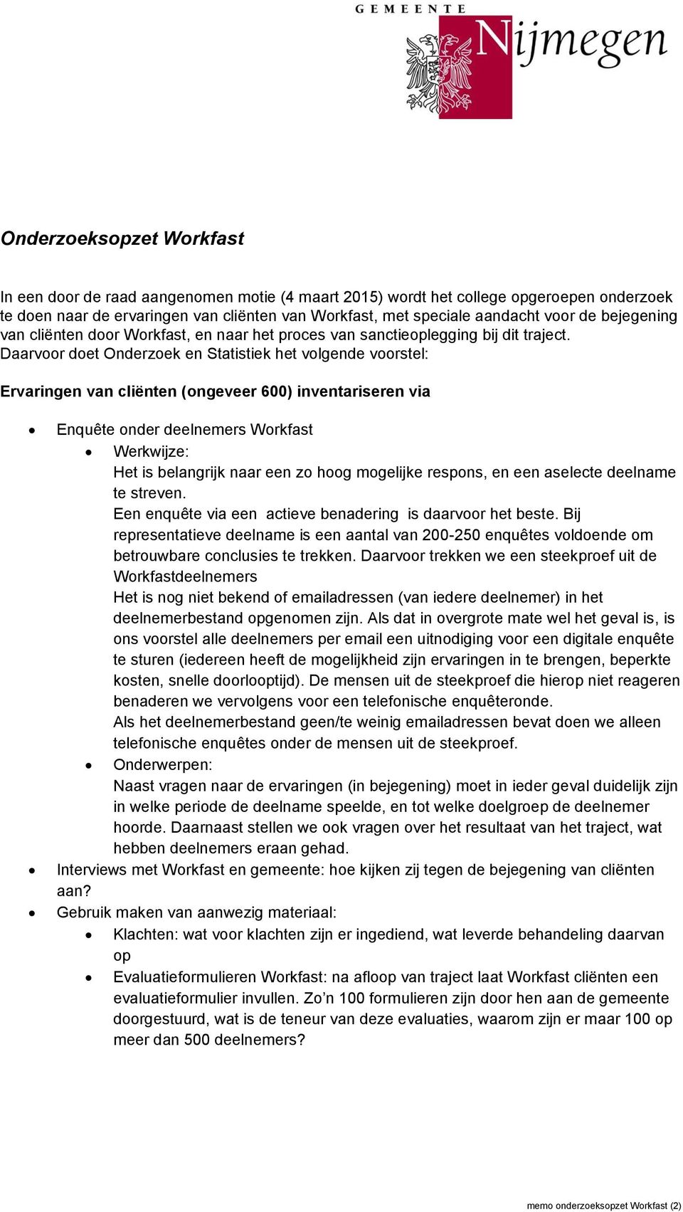 Daarvoor doet Onderzoek en Statistiek het volgende voorstel: Ervaringen van cliënten (ongeveer 600) inventariseren via Enquête onder deelnemers Workfast Werkwijze: Het is belangrijk naar een zo hoog