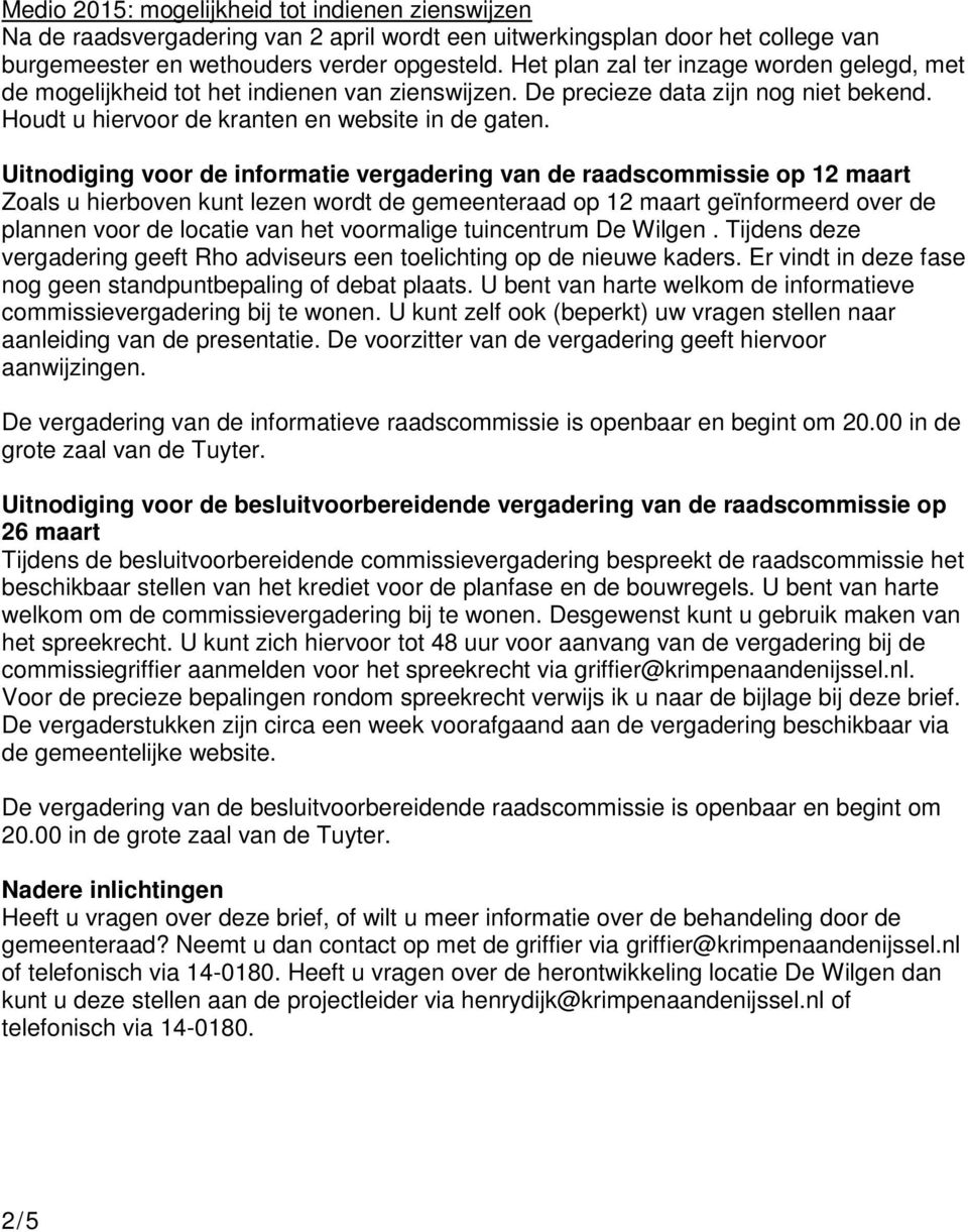 Uitnodiging voor de informatie vergadering van de raadscommissie op 12 maart Zoals u hierboven kunt lezen wordt de gemeenteraad op 12 maart geïnformeerd over de plannen voor de locatie van het