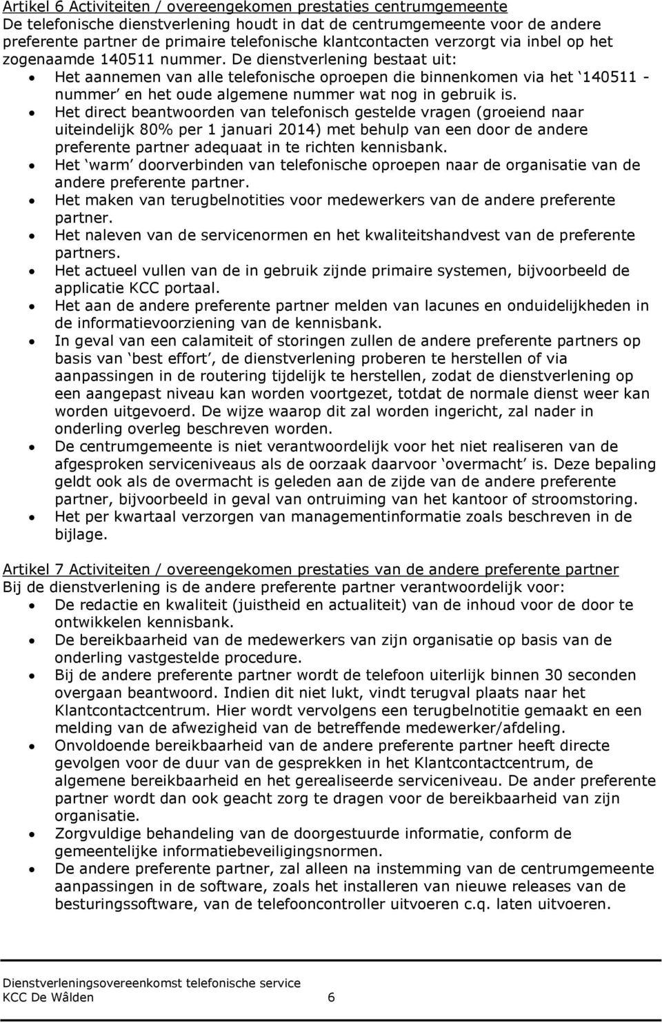 De dienstverlening bestaat uit: Het aannemen van alle telefonische oproepen die binnenkomen via het 140511 - nummer en het oude algemene nummer wat nog in gebruik is.