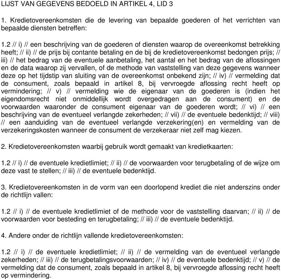 het bedrag van de eventuele aanbetaling, het aantal en het bedrag van de aflossingen en de data waarop zij vervallen, of de methode van vaststelling van deze gegevens wanneer deze op het tijdstip van