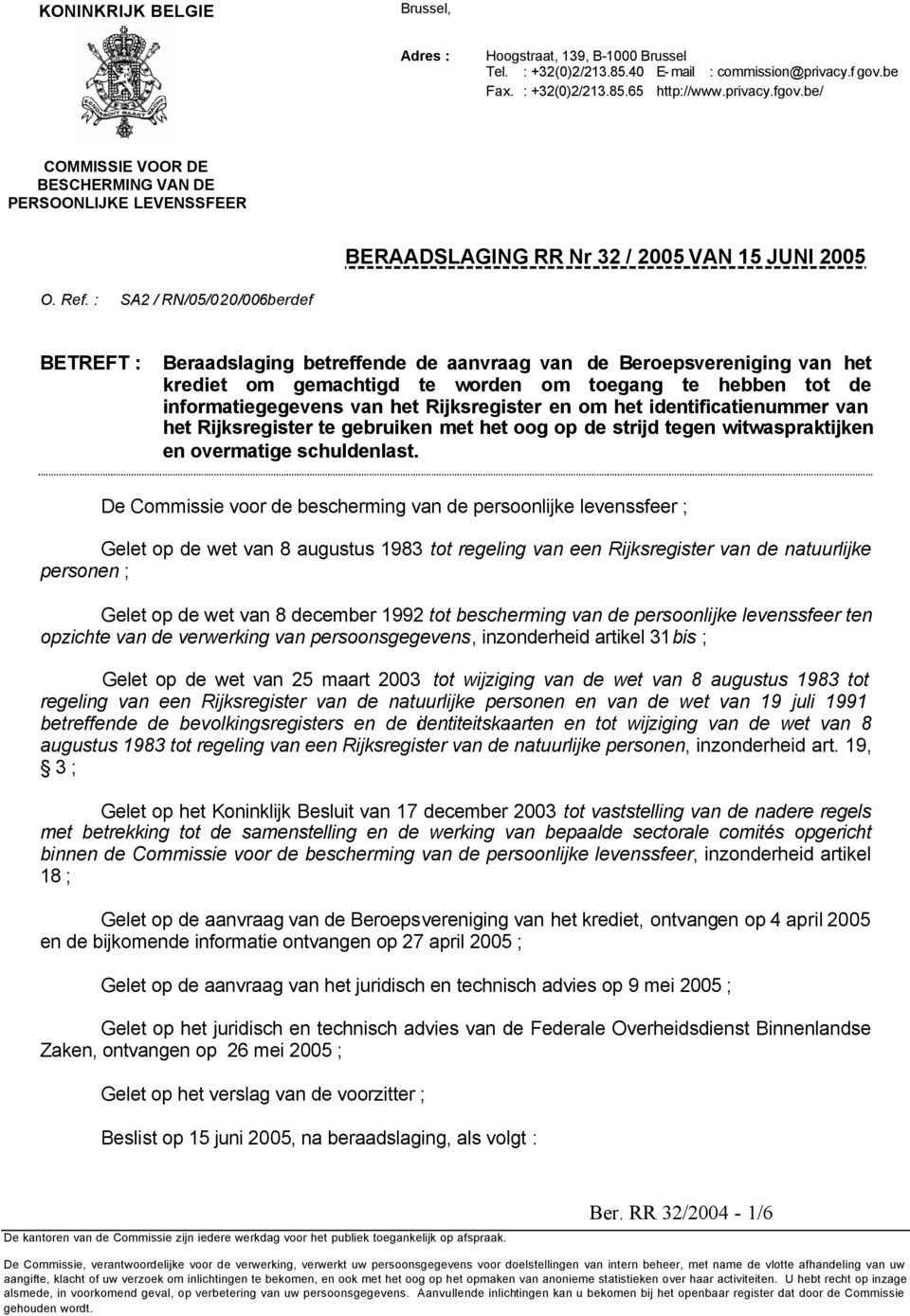 : SA2 / RN/05/020/006berdef BETREFT : Beraadslaging betreffende de aanvraag van de Beroepsvereniging van het krediet om gemachtigd te worden om toegang te hebben tot de informatiegegevens van het