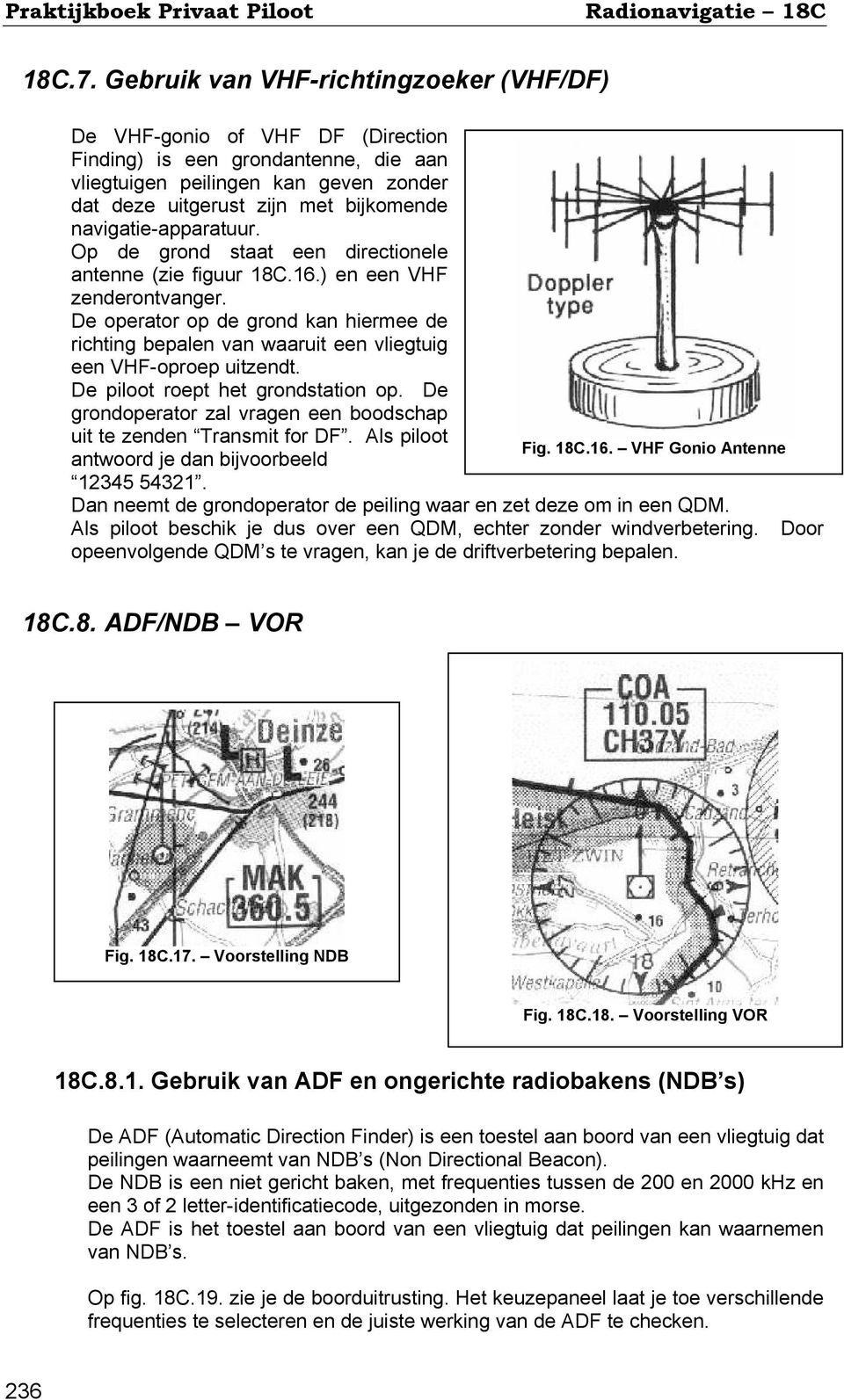 navigatie-apparatuur. Op de grond staat een directionele antenne (zie figuur 18C.16.) en een VHF zenderontvanger.