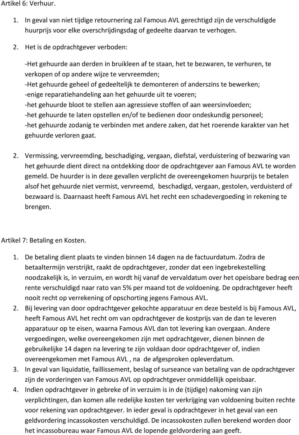 te demonteren of anderszins te bewerken; -enige reparatiehandeling aan het gehuurde uit te voeren; -het gehuurde bloot te stellen aan agressieve stoffen of aan weersinvloeden; -het gehuurde te laten