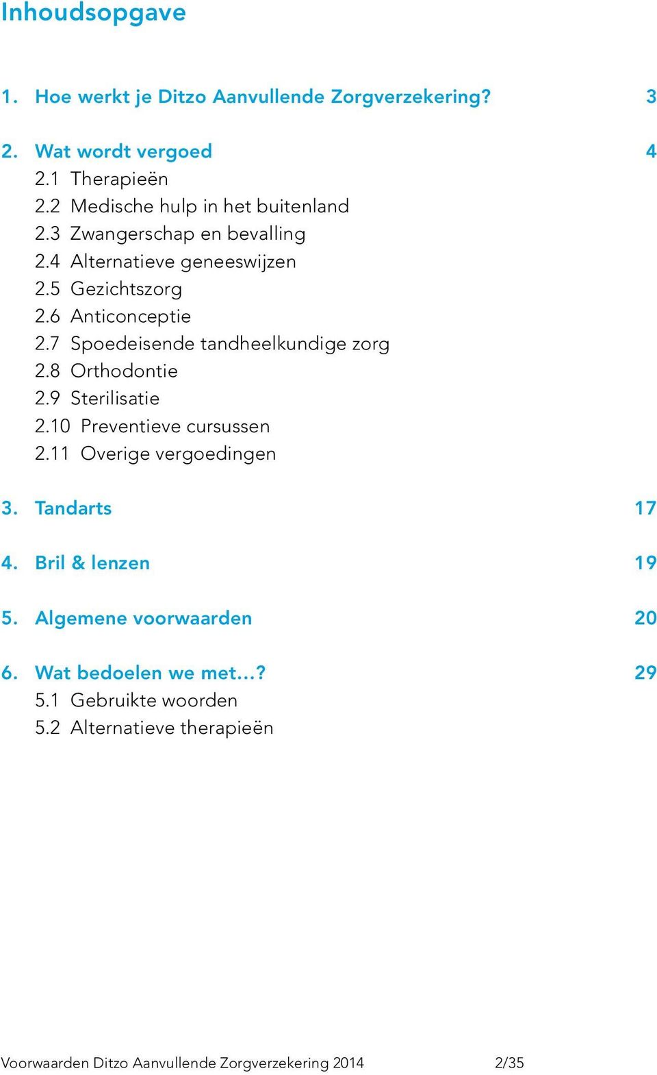 7 Spoedeisende tandheelkundige zorg 2.8 Orthodontie 2.9 Sterilisatie 2.10 Preventieve cursussen 2.11 Overige vergoedingen 3.