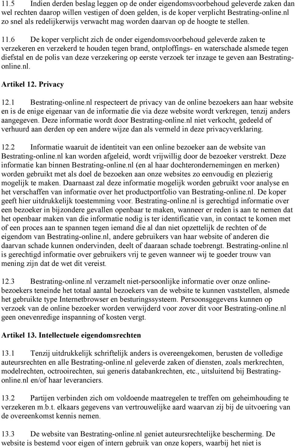 6 De koper verplicht zich de onder eigendomsvoorbehoud geleverde zaken te verzekeren en verzekerd te houden tegen brand, ontploffings- en waterschade alsmede tegen diefstal en de polis van deze